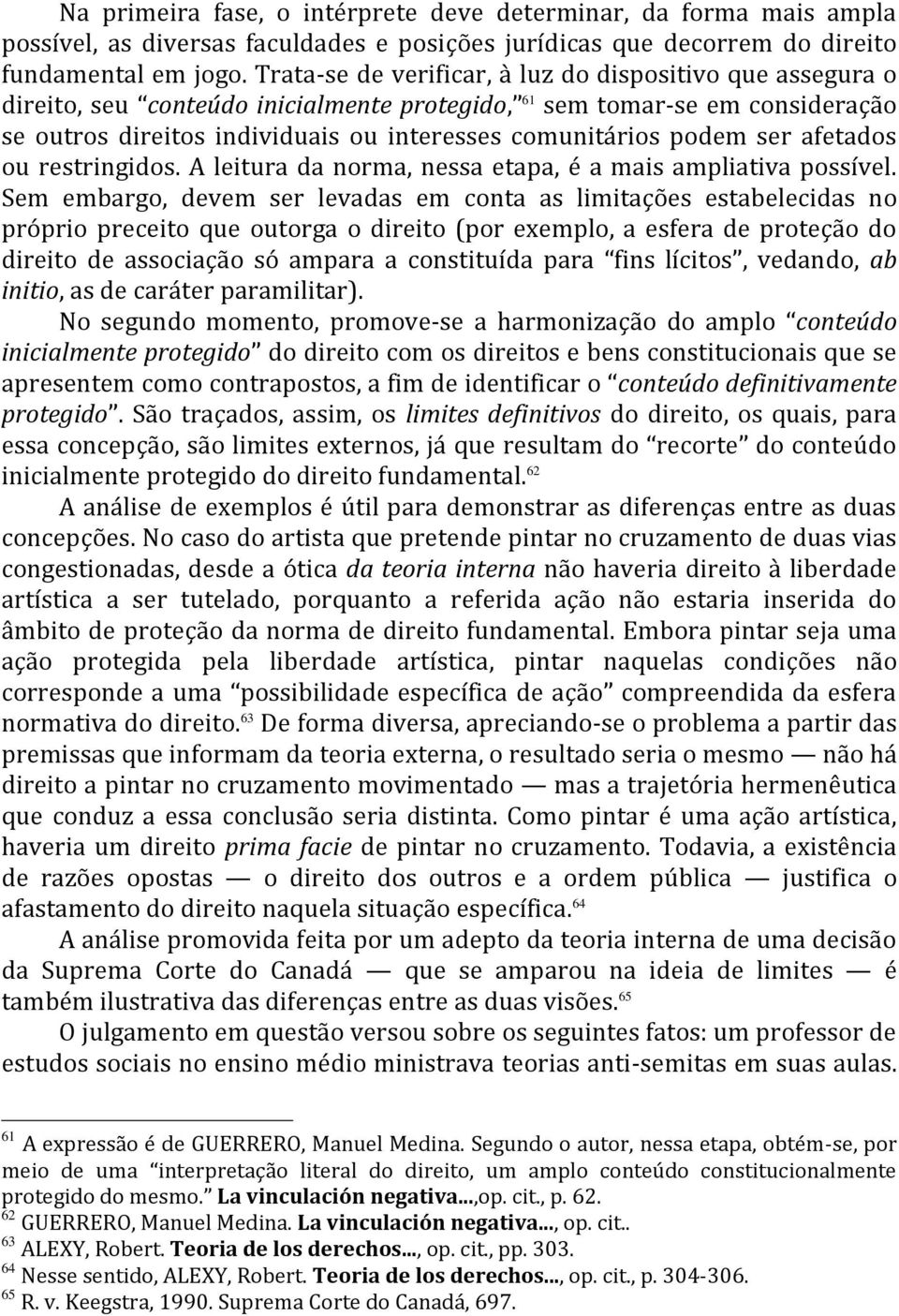 podem ser afetados ou restringidos. A leitura da norma, nessa etapa, é a mais ampliativa possível.