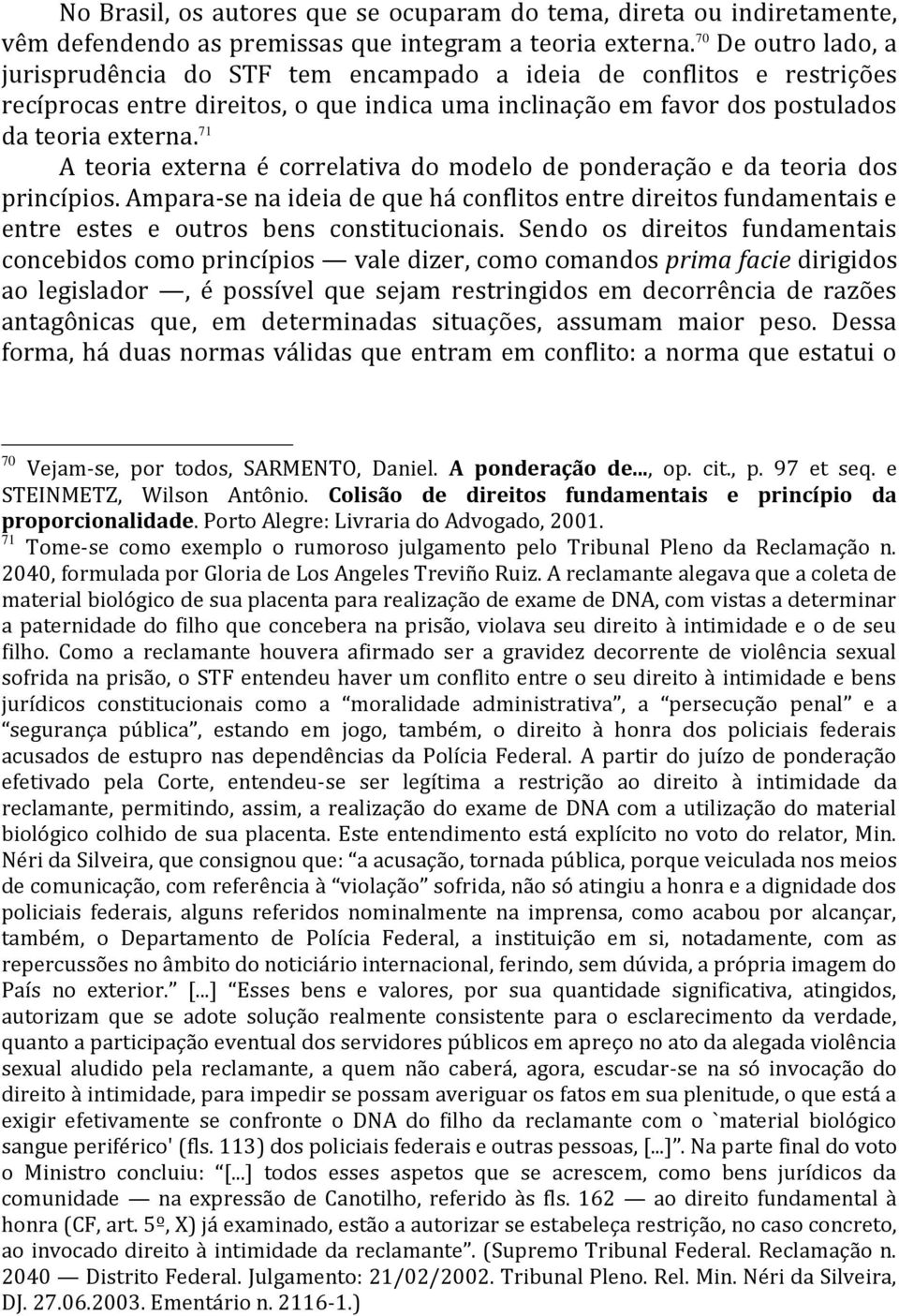 71 A teoria externa é correlativa do modelo de ponderação e da teoria dos princípios. Ampara-se na ideia de que há conflitos entre direitos fundamentais e entre estes e outros bens constitucionais.