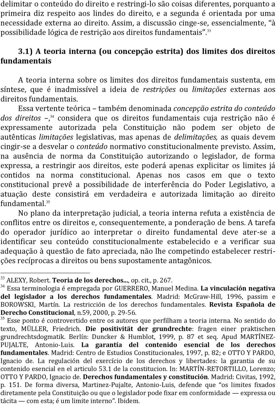 1) A teoria interna (ou concepção estrita) dos limites dos direitos fundamentais A teoria interna sobre os limites dos direitos fundamentais sustenta, em síntese, que é inadmissível a ideia de