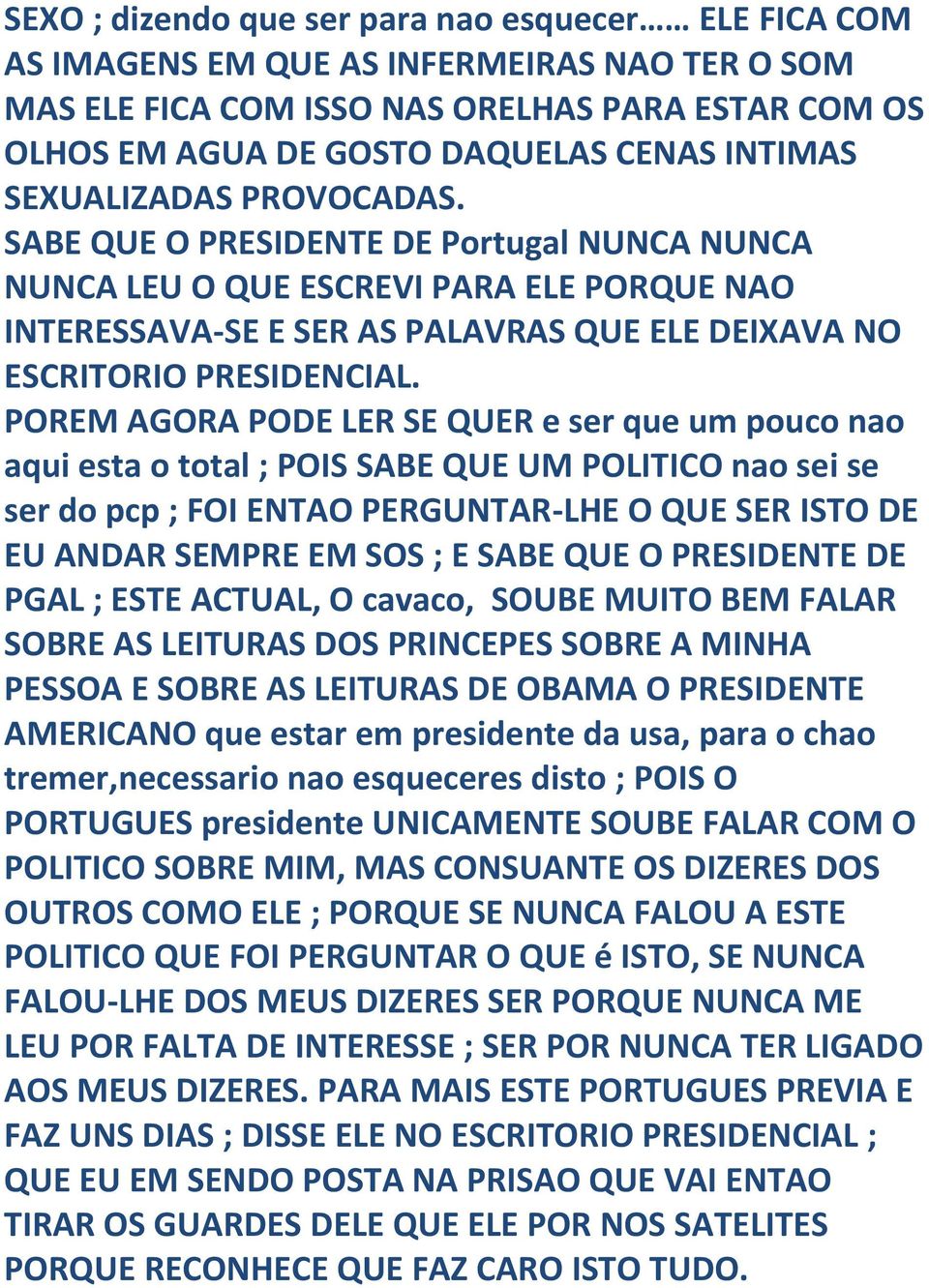 POREM AGORA PODE LER SE QUER e ser que um pouco nao aqui esta o total ; POIS SABE QUE UM POLITICO nao sei se ser do pcp ; FOI ENTAO PERGUNTAR-LHE O QUE SER ISTO DE EU ANDAR SEMPRE EM SOS ; E SABE QUE