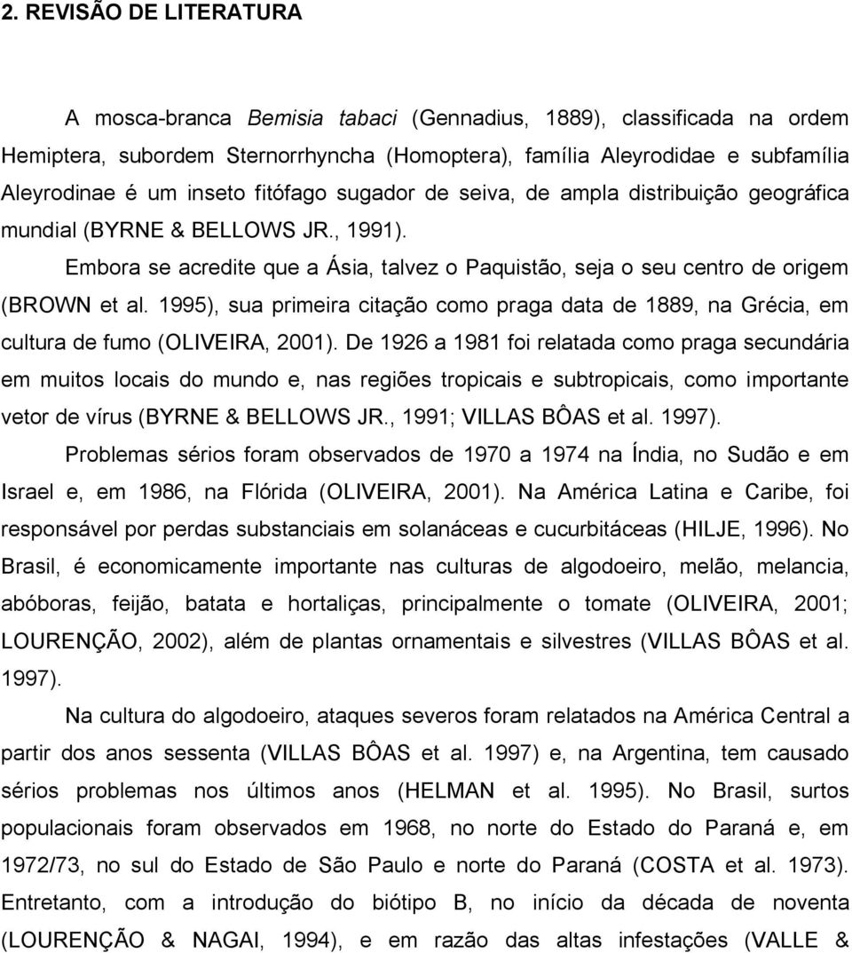 1995), sua primeira citação como praga data de 1889, na Grécia, em cultura de fumo (OLIVEIRA, 2001).