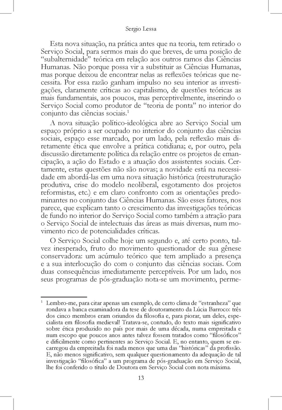 Por essa razão ganham impulso no seu interior as investigações, claramente críticas ao capitalismo, de questões teóricas as mais fundamentais, aos poucos, mas perceptivelmente, inserindo o Serviço