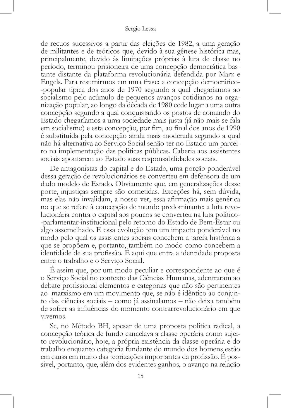 Para resumirmos em uma frase: a concepção democrático- -popular típica dos anos de 1970 segundo a qual chegaríamos ao socialismo pelo acúmulo de pequenos avanços cotidianos na organização popular, ao