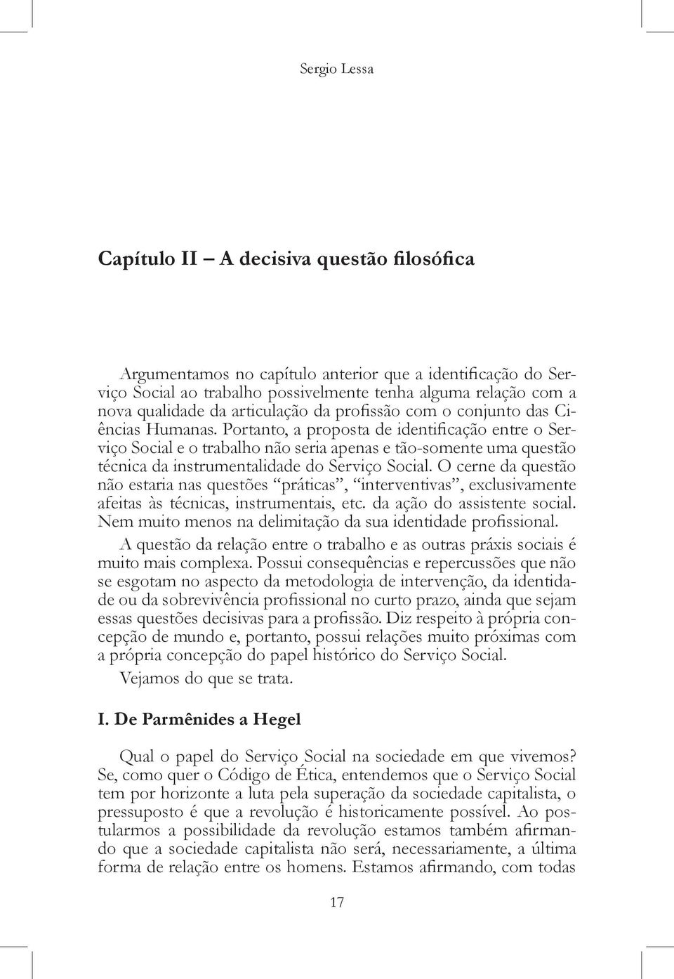 Portanto, a proposta de identificação entre o Serviço Social e o trabalho não seria apenas e tão-somente uma questão técnica da instrumentalidade do Serviço Social.