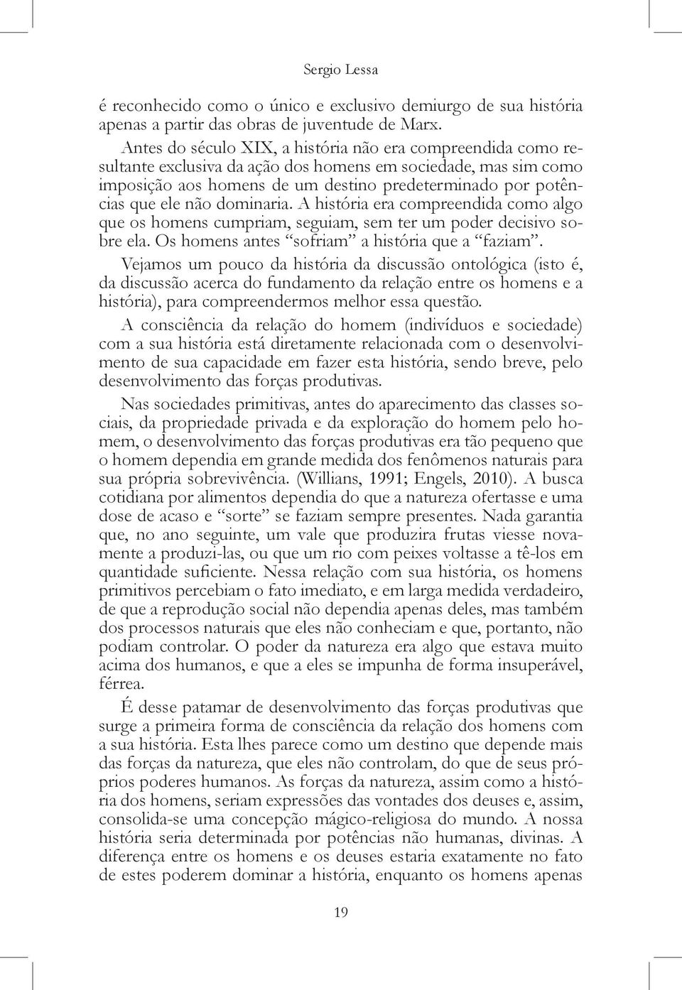 não dominaria. A história era compreendida como algo que os homens cumpriam, seguiam, sem ter um poder decisivo sobre ela. Os homens antes sofriam a história que a faziam.