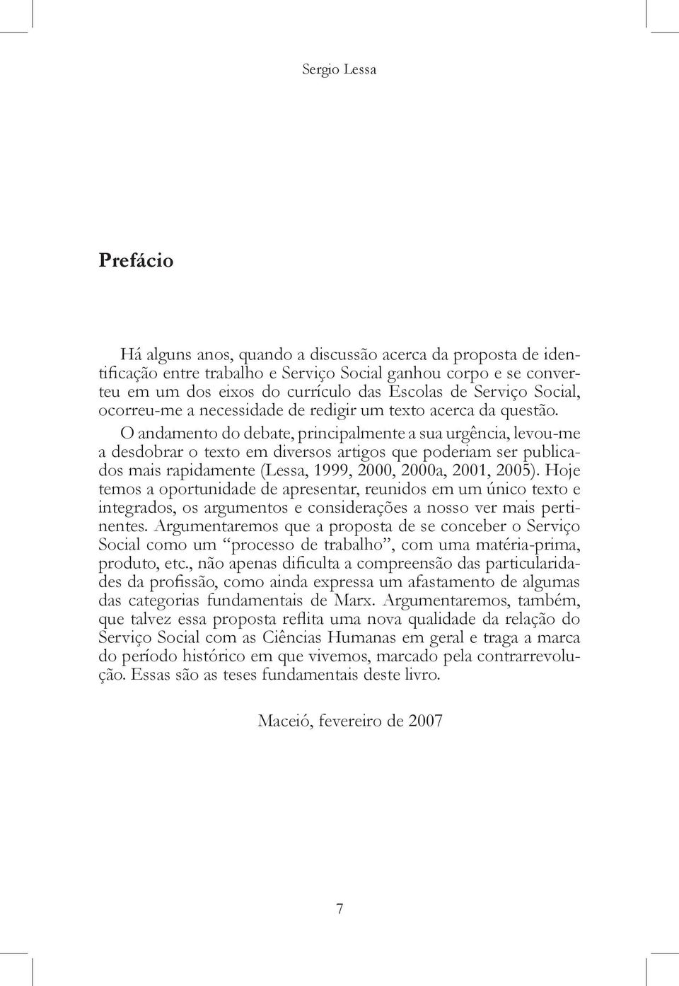 O andamento do debate, principalmente a sua urgência, levou-me a desdobrar o texto em diversos artigos que poderiam ser publicados mais rapidamente (Lessa, 1999, 2000, 2000a, 2001, 2005).