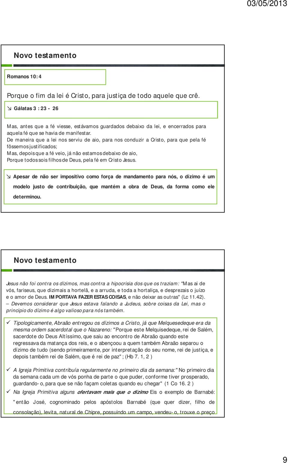 De maneira que a lei nos serviu de aio, para nos conduzir a Cristo, para que pela fé fôssemos justificados; Mas, depois que a fé veio, já não estamos debaixo de aio, Porque todos sois filhos de Deus,