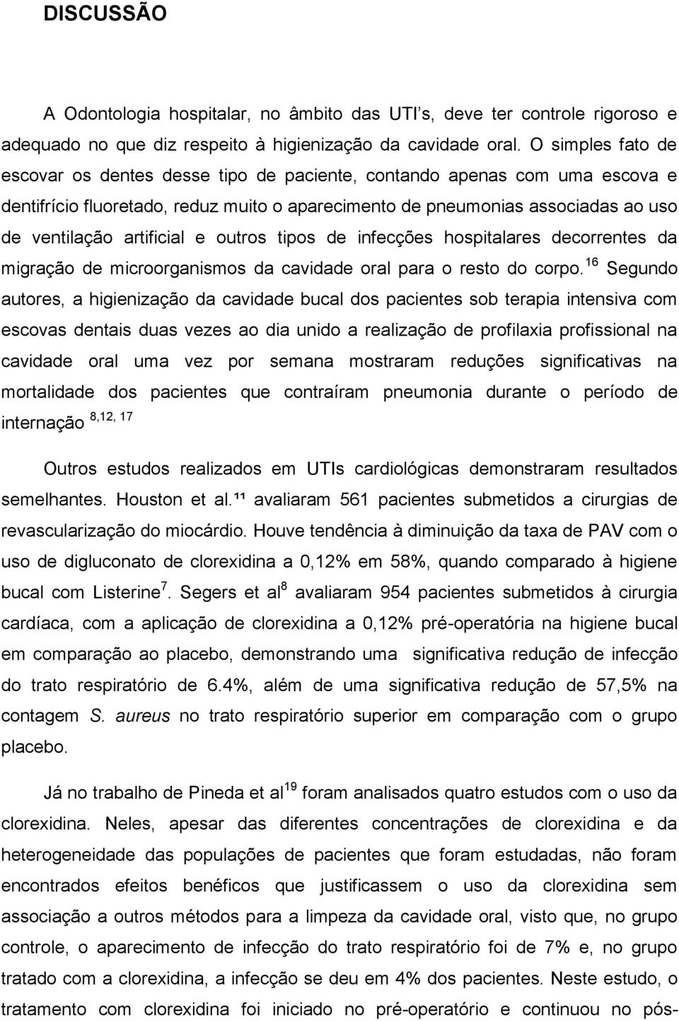 artificial e outros tipos de infecções hospitalares decorrentes da migração de microorganismos da cavidade oral para o resto do corpo.