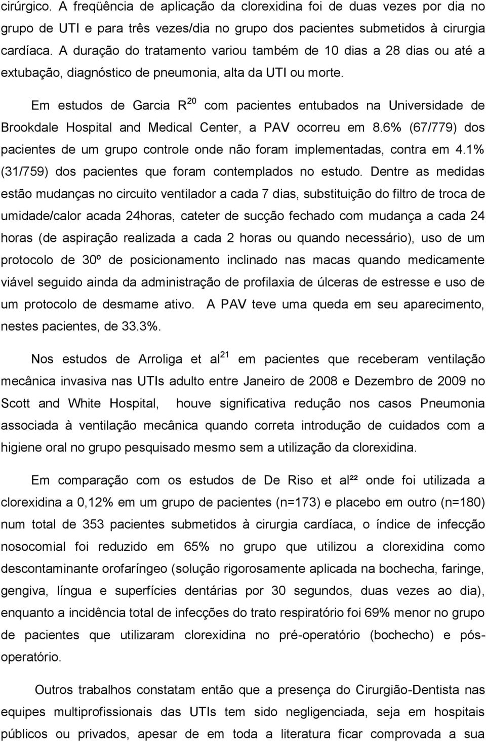 Em estudos de Garcia R 20 com pacientes entubados na Universidade de Brookdale Hospital and Medical Center, a PAV ocorreu em 8.