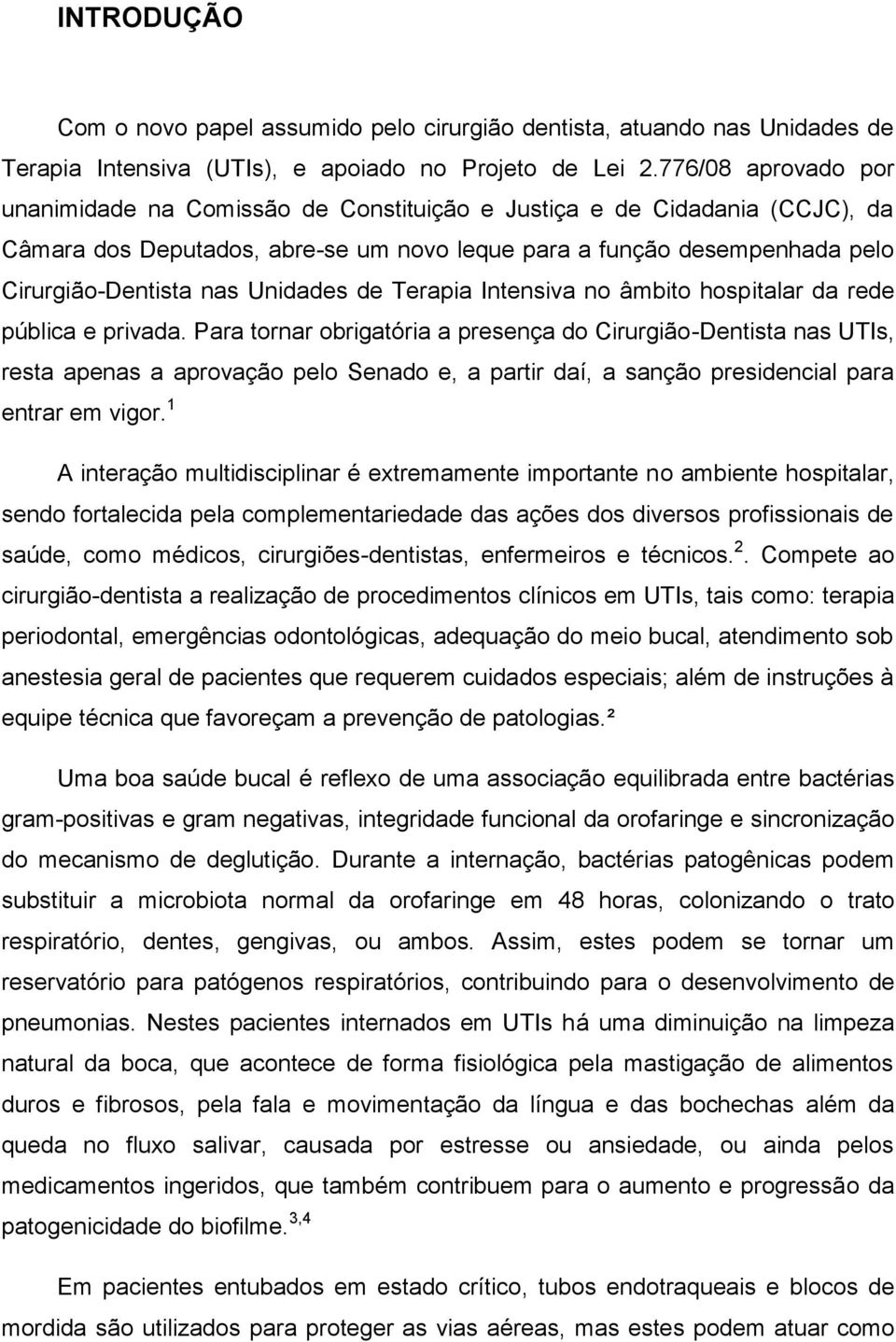 Unidades de Terapia Intensiva no âmbito hospitalar da rede pública e privada.