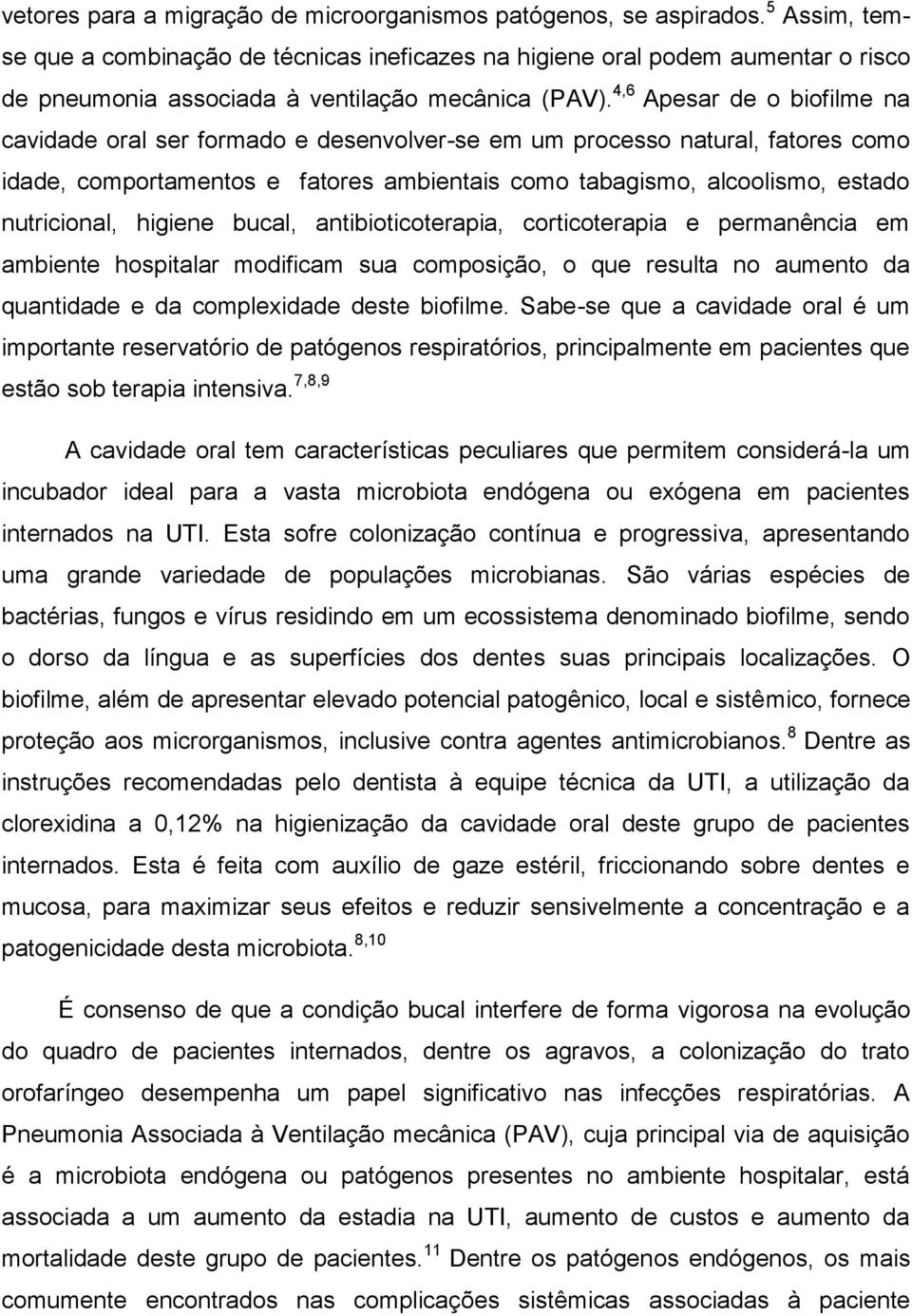 4,6 Apesar de o biofilme na cavidade oral ser formado e desenvolver-se em um processo natural, fatores como idade, comportamentos e fatores ambientais como tabagismo, alcoolismo, estado nutricional,