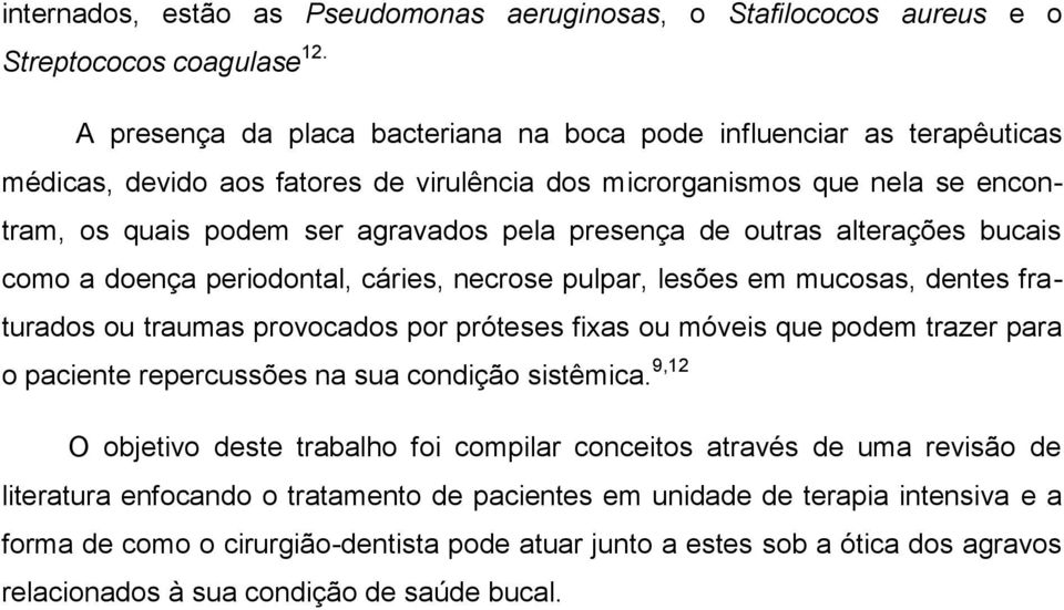 de outras alterações bucais como a doença periodontal, cáries, necrose pulpar, lesões em mucosas, dentes fraturados ou traumas provocados por próteses fixas ou móveis que podem trazer para o paciente