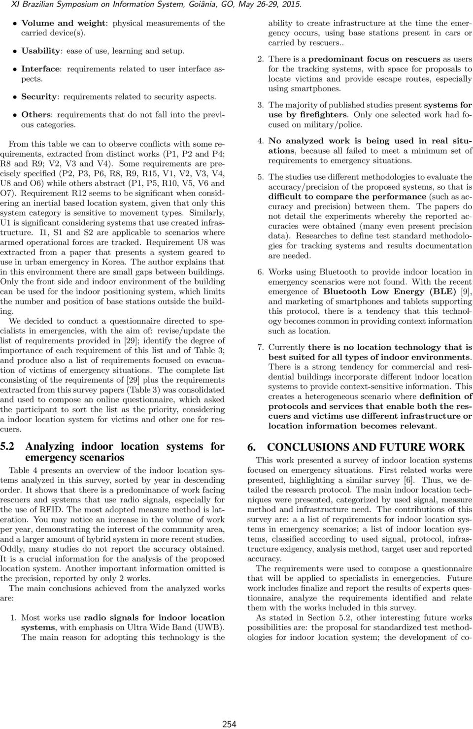 From this table we can to observe conflicts with some requirements, extracted from distinct works (P1, P2 and P4; R8 and R9; V2, V3 and V4).