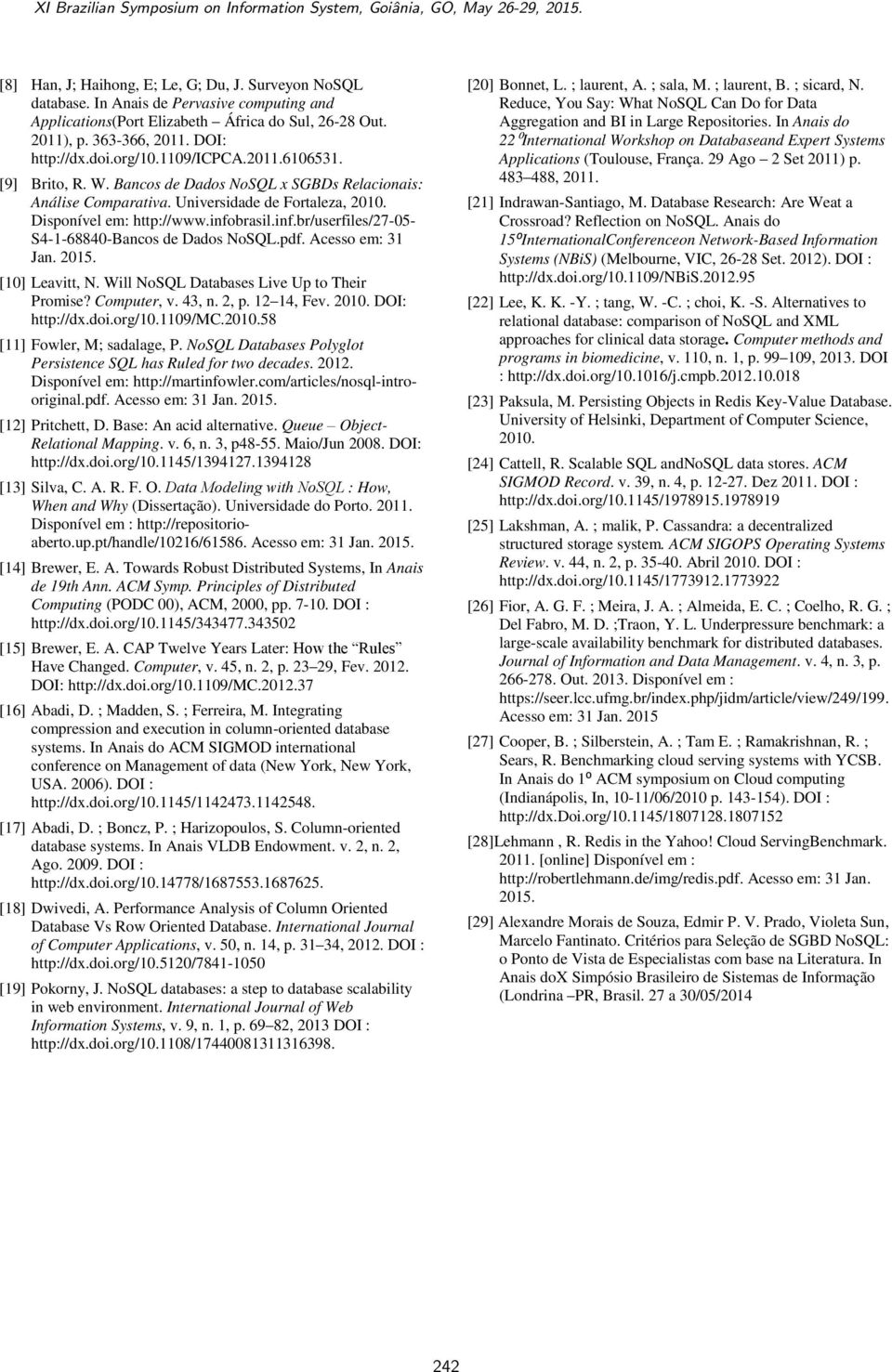 brasil.inf.br/userfiles/27-05- S4-1-68840-Bancos de Dados NoSQL.pdf. Acesso em: 31 Jan. 2015. [10] Leavitt, N. Will NoSQL Databases Live Up to Their Promise? Computer, v. 43, n. 2, p. 12 14, Fev.