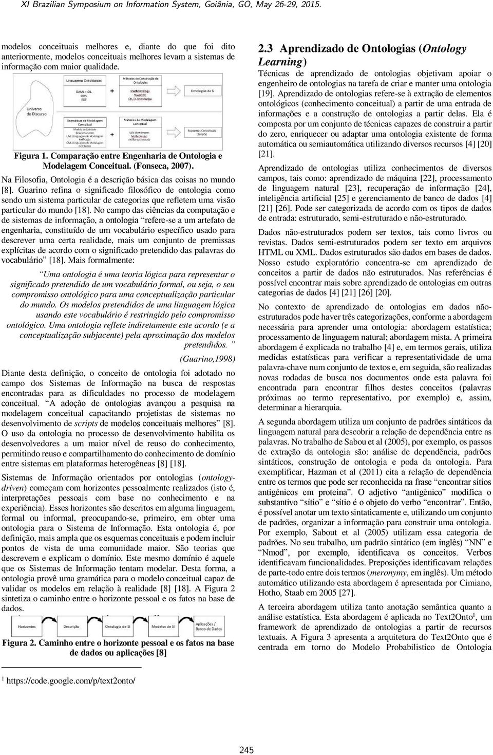 Guarino refina o significado filosófico de ontologia como sendo um sistema particular de categorias que refletem uma visão particular do mundo [18].