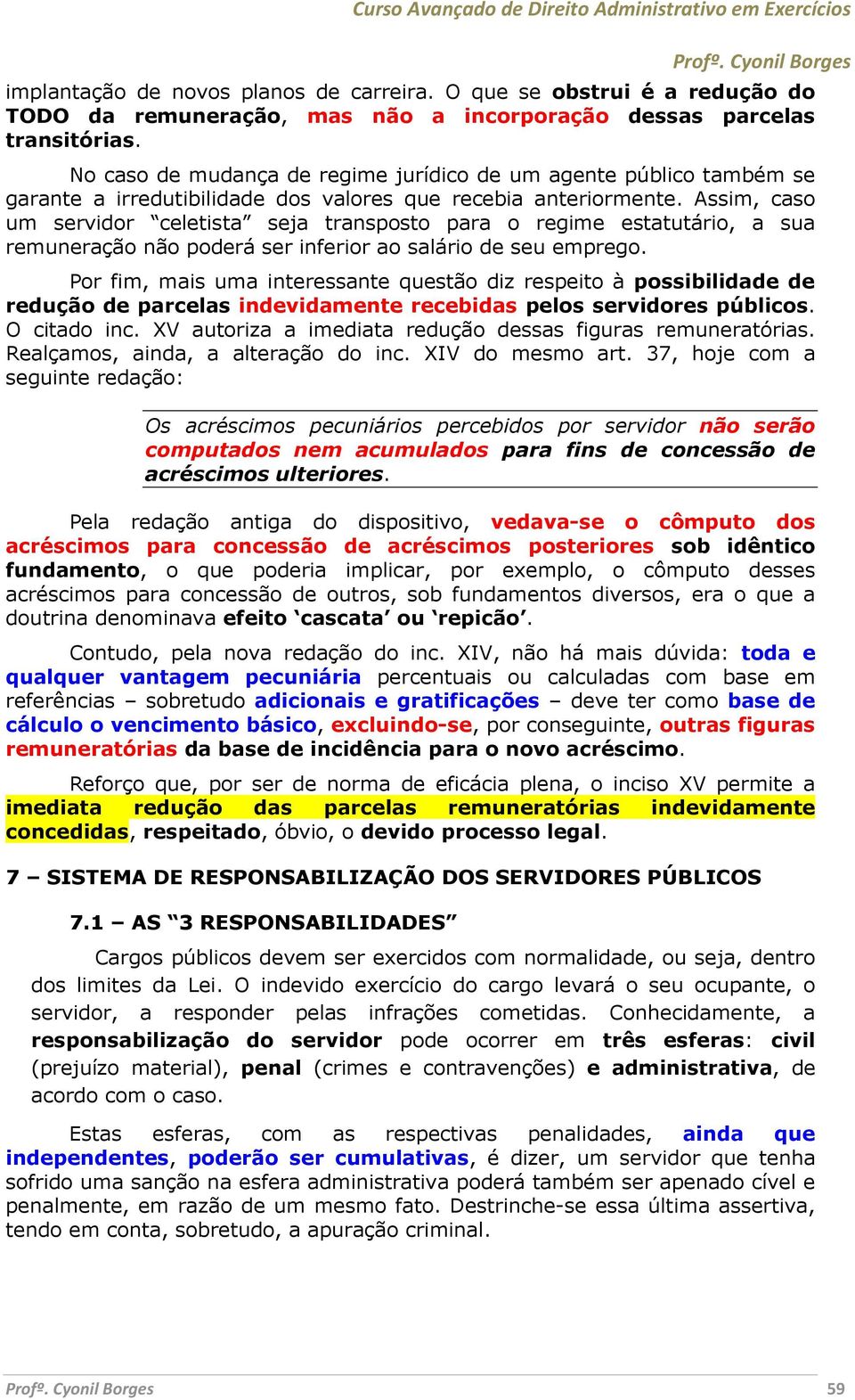 Assim, caso um servidor celetista seja transposto para o regime estatutário, a sua remuneração não poderá ser inferior ao salário de seu emprego.