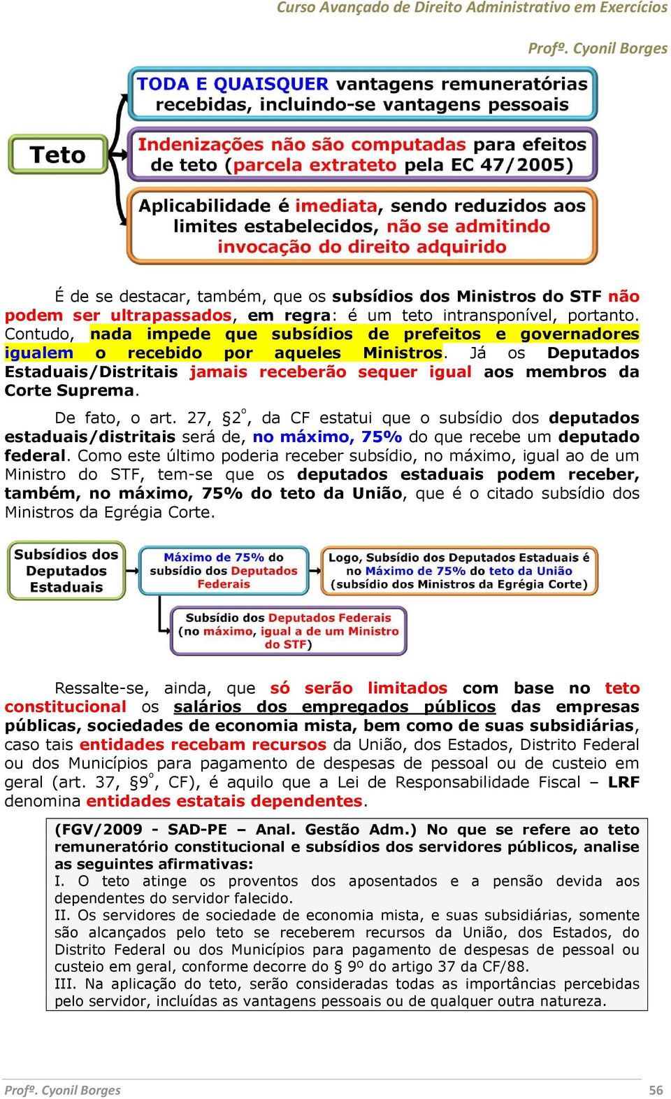 Já os Deputados Estaduais/Distritais jamais receberão sequer igual aos membros da Corte Suprema. De fato, o art.