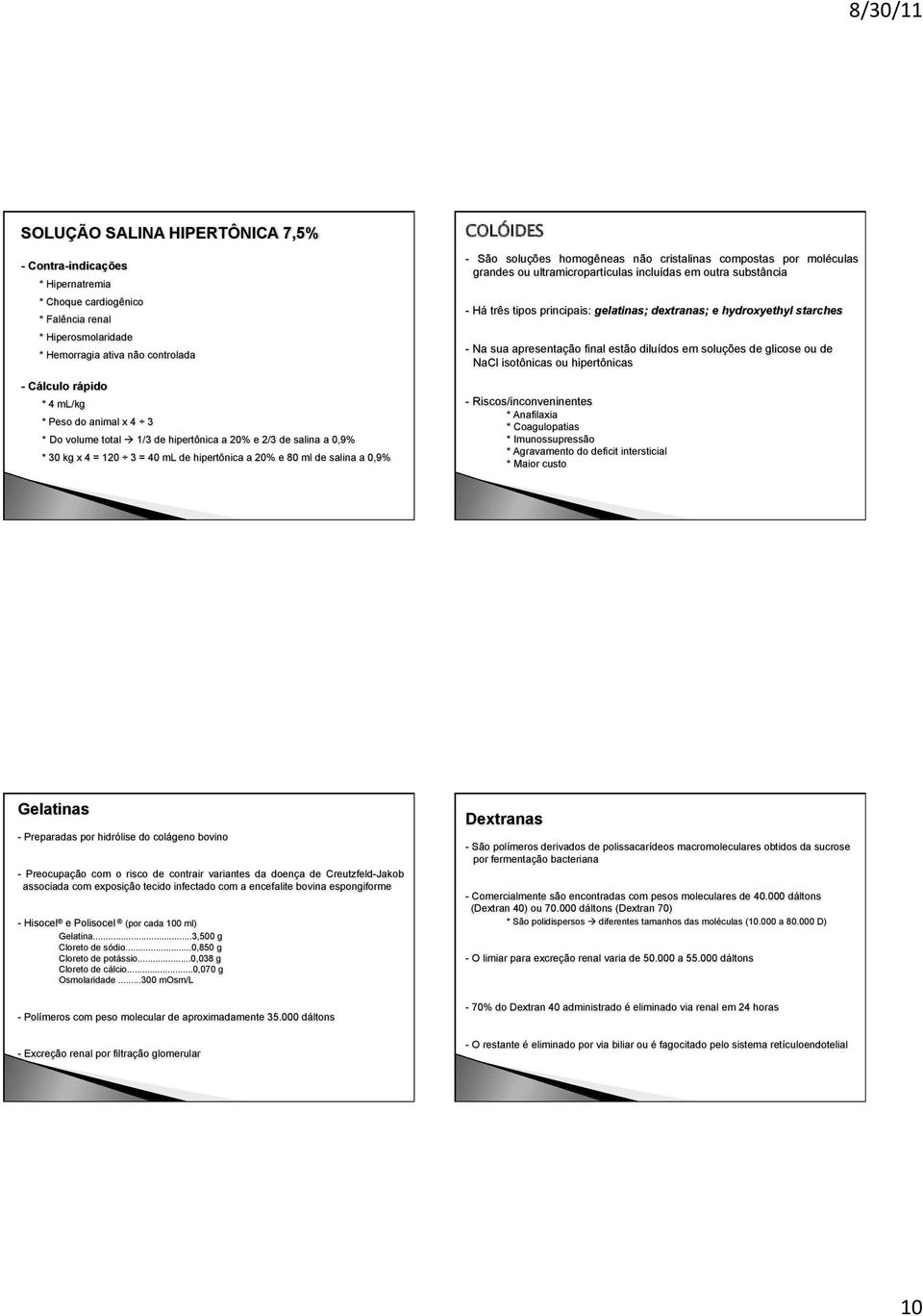 cristalinas compostas por moléculas grandes ou ultramicropartículas incluídas em outra substância - Há três tipos principais: gelatinas; dextranas; e hydroxyethyl starches - Na sua apresentação final