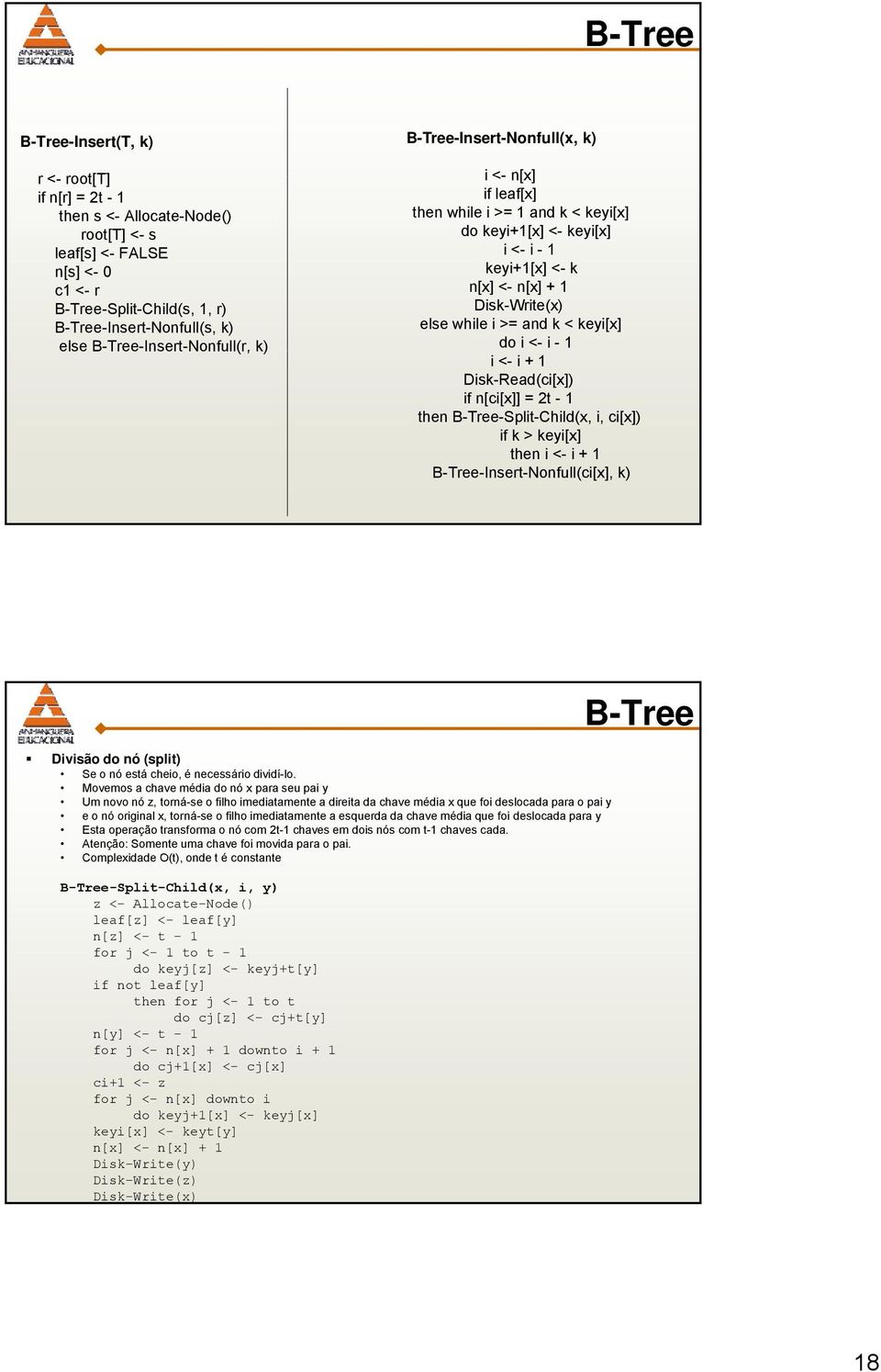 while i >= and k < keyi[x] do i <- i - 1 i <- i + 1 Disk-Read(ci[x]) if n[ci[x]] = 2t - 1 then B-Tree-Split-Child(x, i, ci[x]) if k > keyi[x] then i <- i + 1 B-Tree-Insert-Nonfull(ci[x], k) Divisão