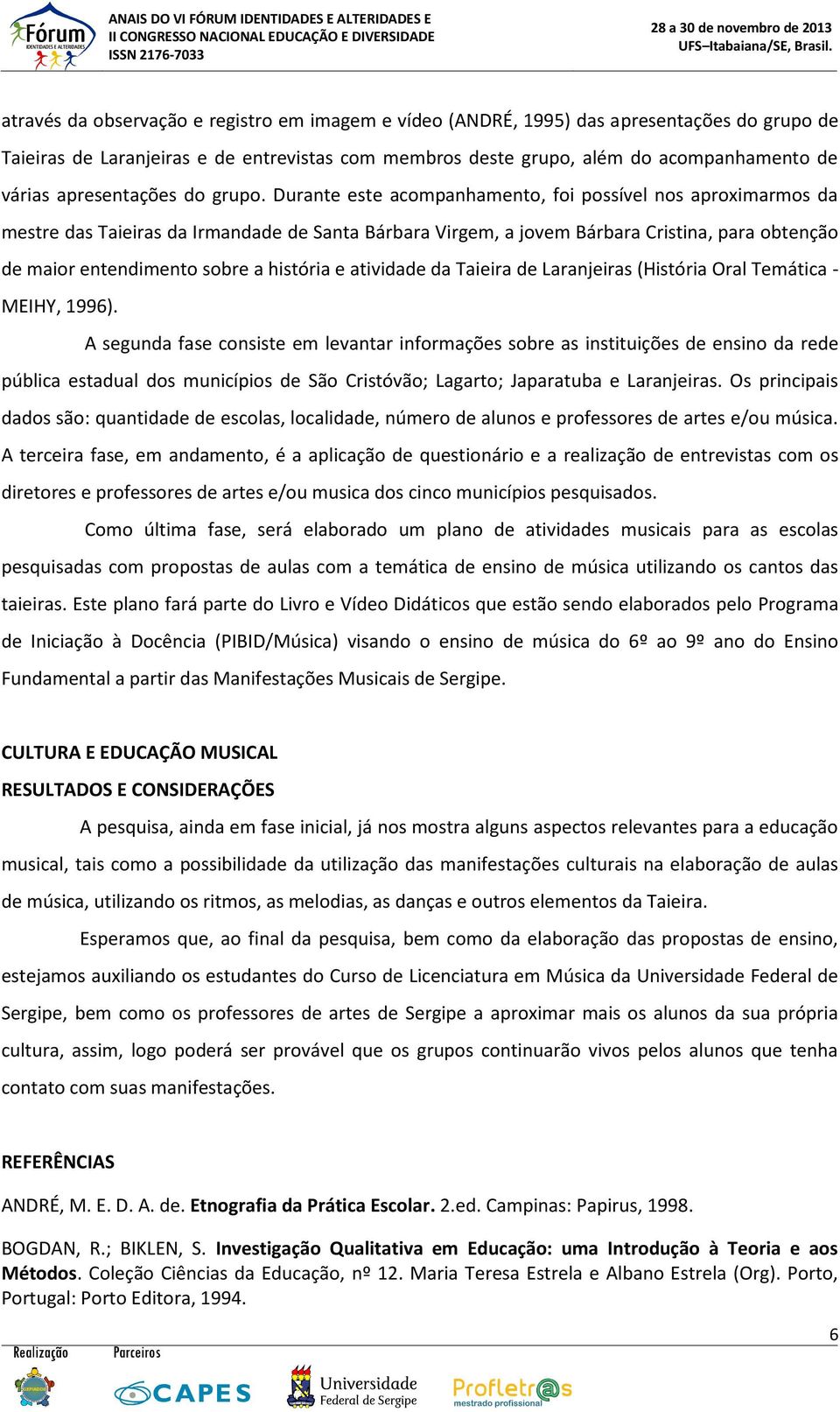 Durante este acompanhamento, foi possível nos aproximarmos da mestre das Taieiras da Irmandade de Santa Bárbara Virgem, a jovem Bárbara Cristina, para obtenção de maior entendimento sobre a história