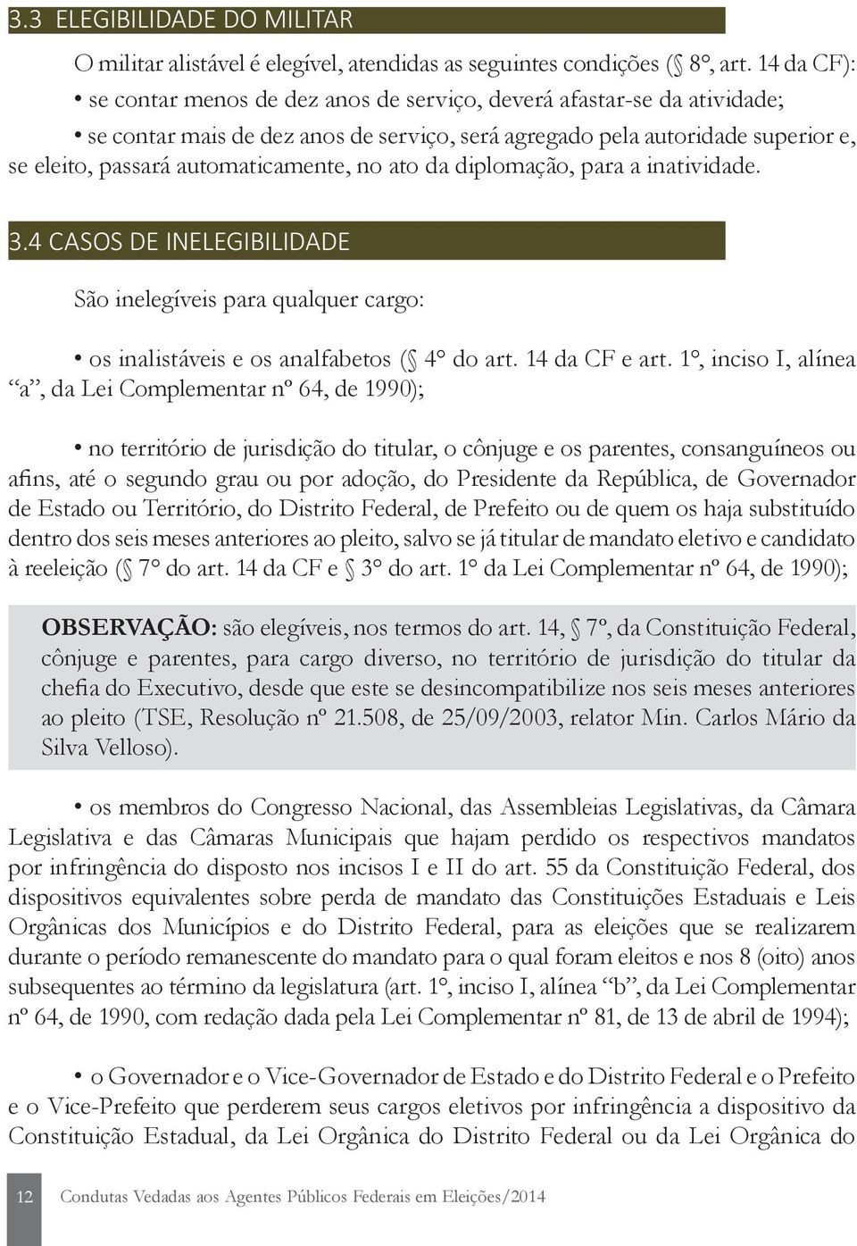 no ato da diplomação, para a inatividade. 3.4 CASOS DE INELEGIBILIDADE São inelegíveis para qualquer cargo: os inalistáveis e os analfabetos ( 4 do art. 14 da CF e art.