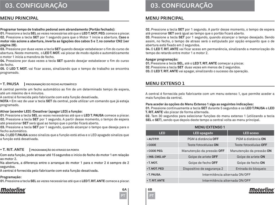 Pressione por duas vezes a tecla SET quando desejar estabelecer o fim do curso de abertura. Neste momento, o LED T. MOT.