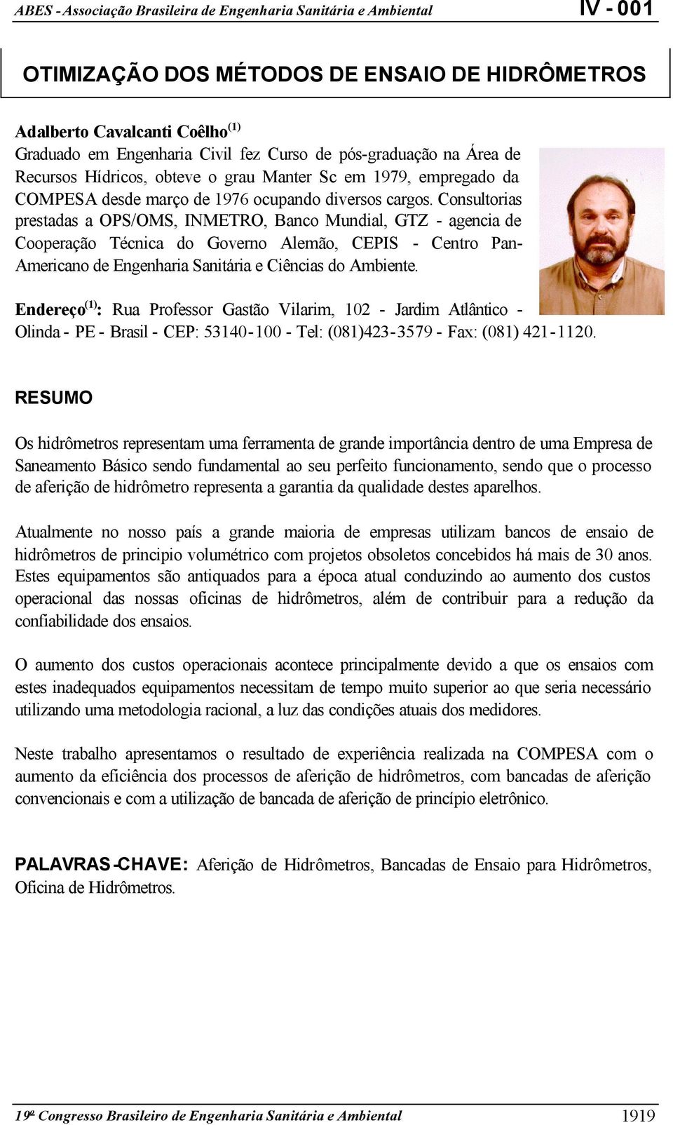 Consultorias prestadas a OPS/OMS, INMETRO, Banco Mundial, GTZ - agencia de Cooperação Técnica do Governo Alemão, CEPIS - Centro Pan- Americano de Engenharia Sanitária e Ciências do Ambiente.