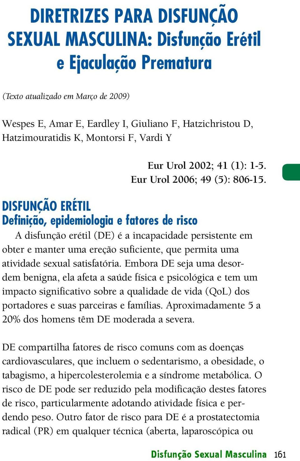 DISFUNÇÃO ERÉTIL Definição, epidemiologia e fatores de risco A disfunção erétil (DE) é a incapacidade persistente em obter e manter uma ereção suficiente, que permita uma atividade sexual