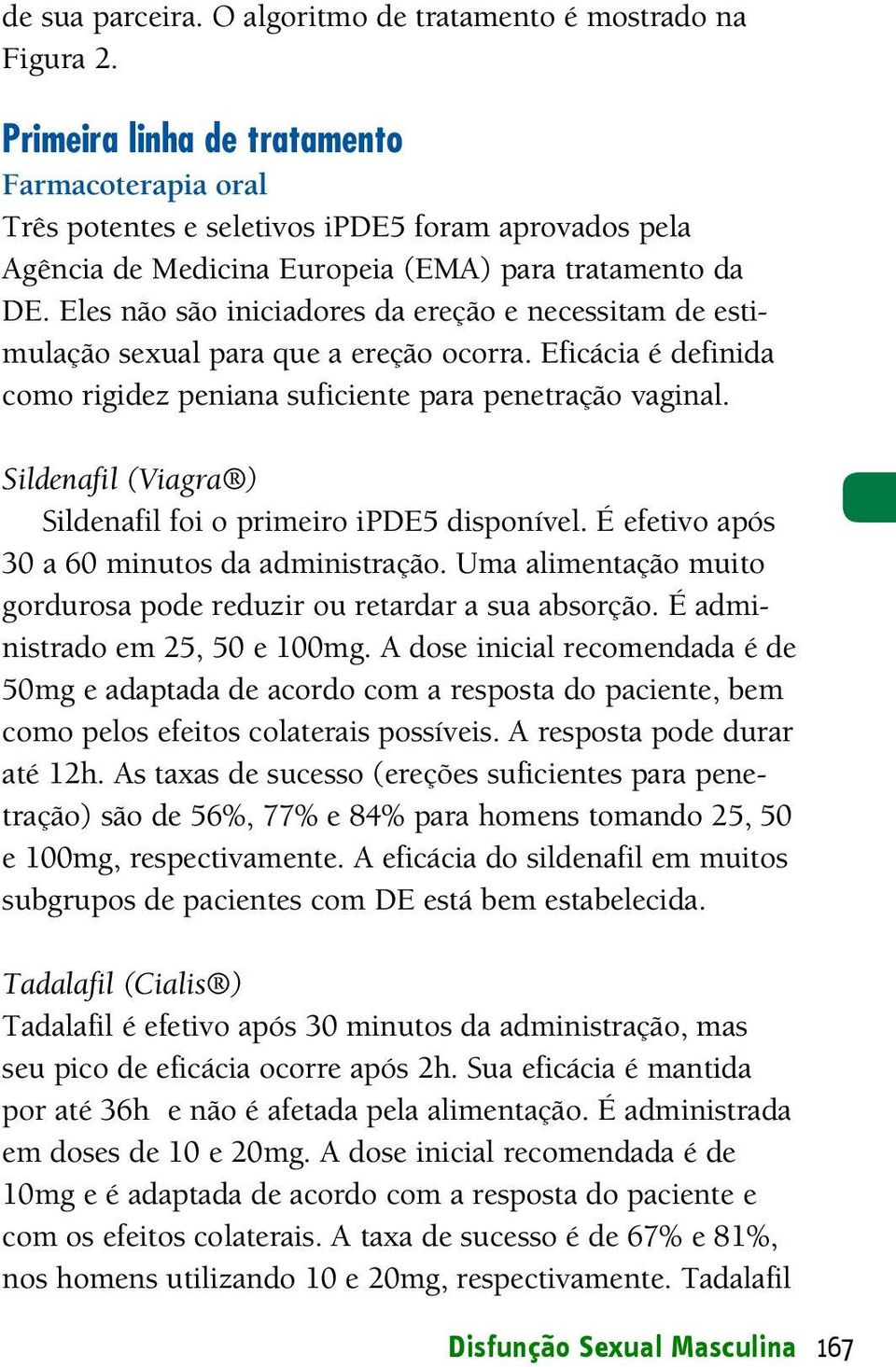 Eles não são iniciadores da ereção e necessitam de estimulação sexual para que a ereção ocorra. Eficácia é definida como rigidez peniana suficiente para penetração vaginal.