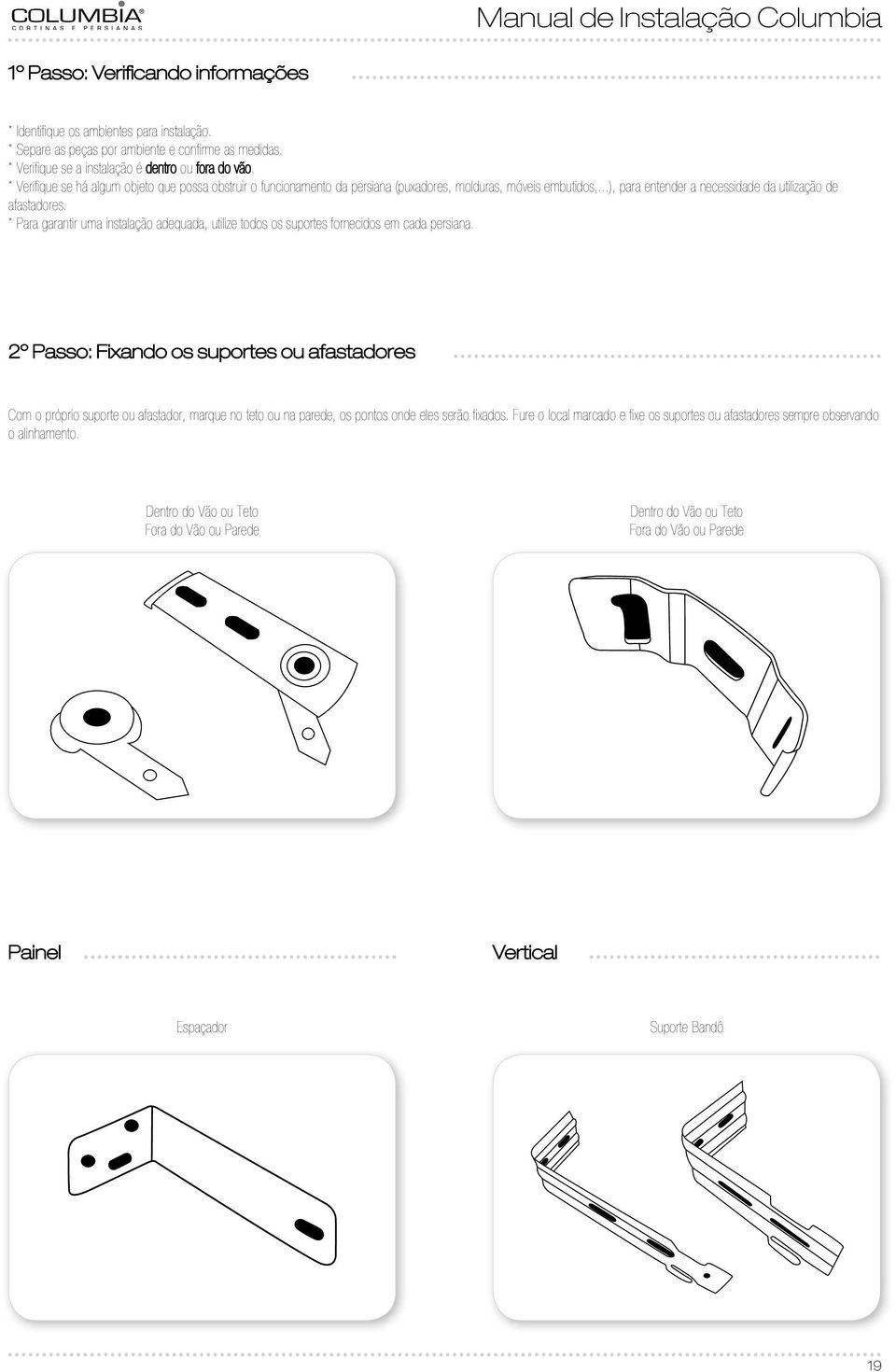 * Para garantir uma instalação adequada, utilize todos os suportes fornecidos em cada persiana.