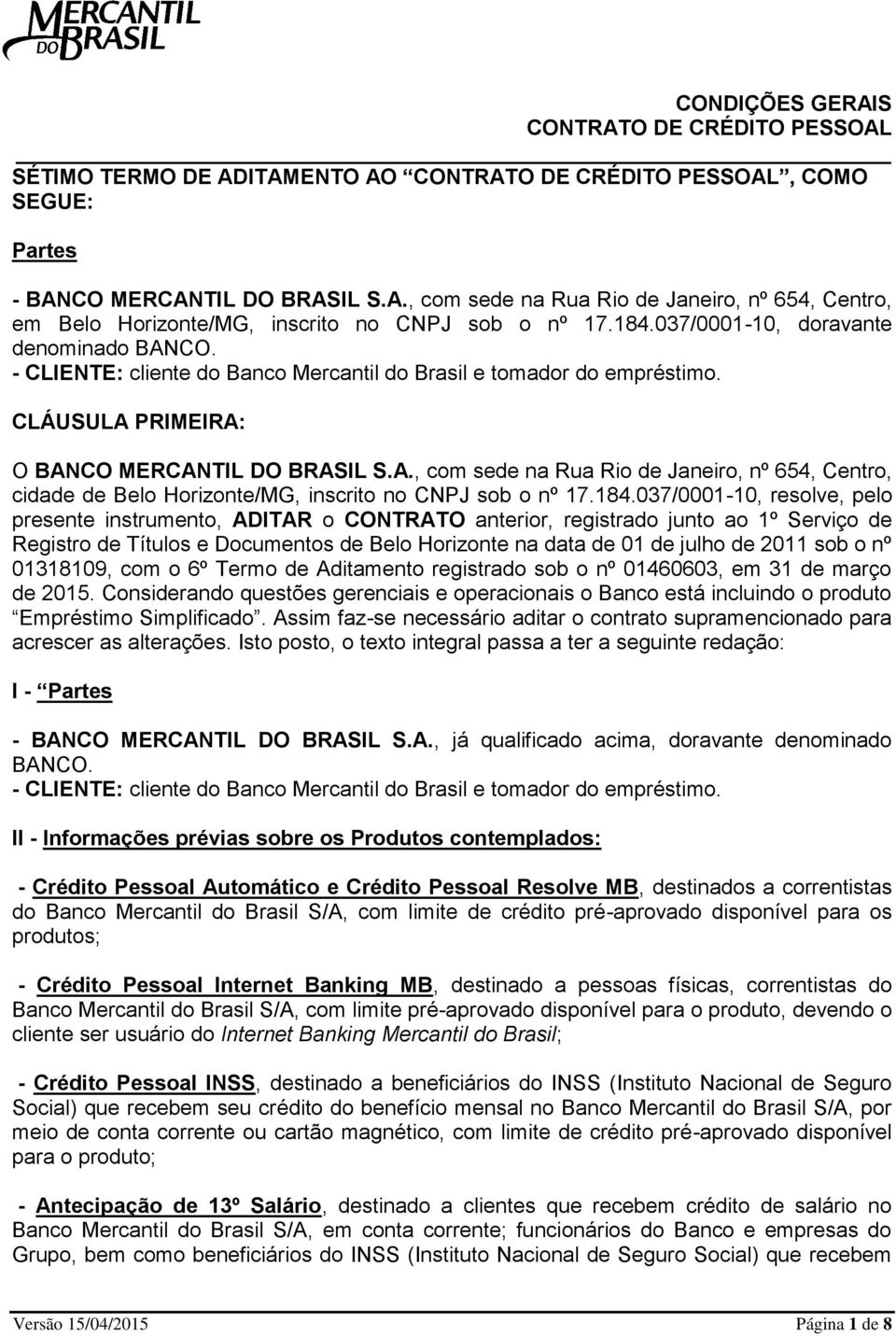 184.037/0001-10, resolve, pelo presente instrumento, ADITAR o CONTRATO anterior, registrado junto ao 1º Serviço de Registro de Títulos e Documentos de Belo Horizonte na data de 01 de julho de 2011