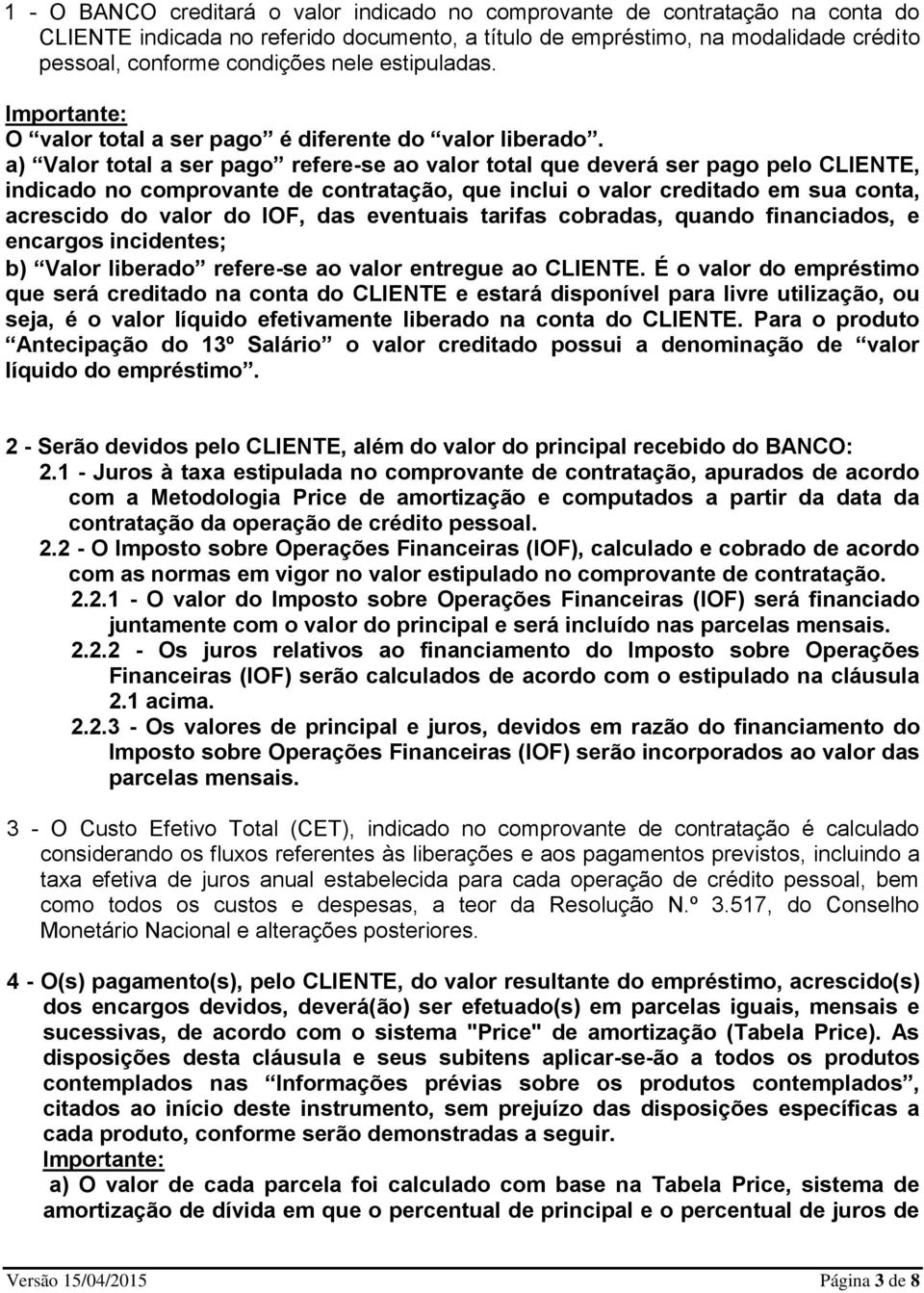 a) Valor total a ser pago refere-se ao valor total que deverá ser pago pelo CLIENTE, indicado no comprovante de contratação, que inclui o valor creditado em sua conta, acrescido do valor do IOF, das