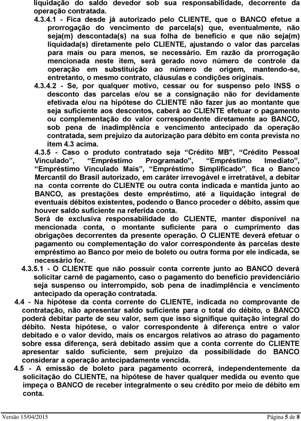 liquidada(s) diretamente pelo CLIENTE, ajustando o valor das parcelas para mais ou para menos, se necessário.