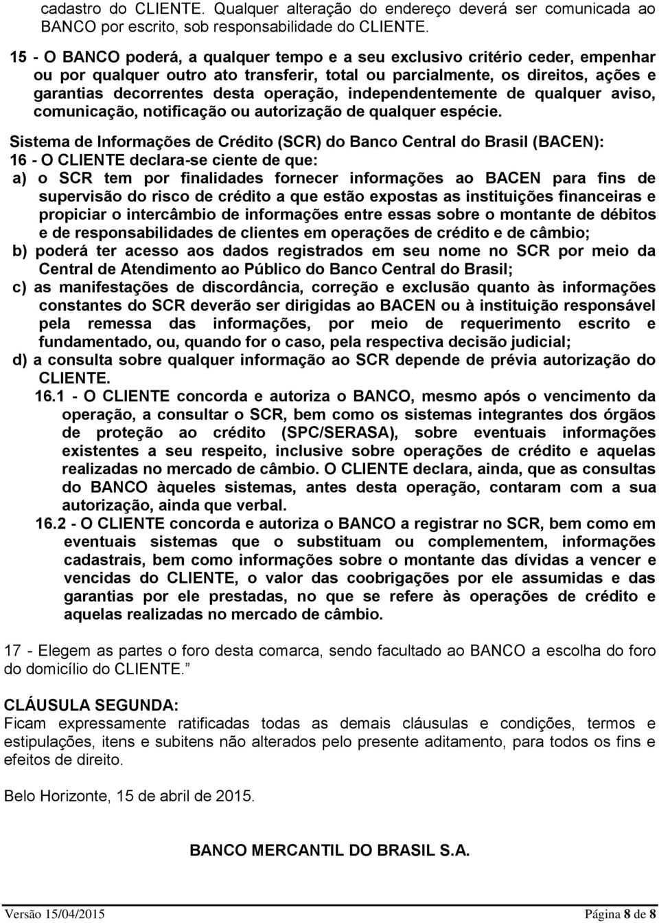 operação, independentemente de qualquer aviso, comunicação, notificação ou autorização de qualquer espécie.