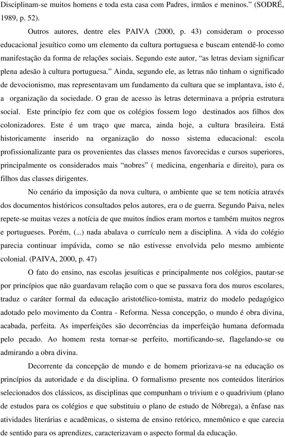 Segundo este autor, as letras deviam significar plena adesão à cultura portuguesa.