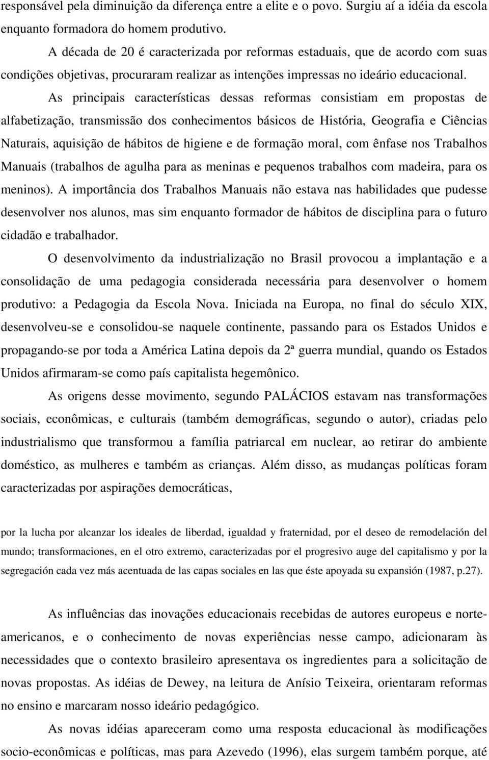 As principais características dessas reformas consistiam em propostas de alfabetização, transmissão dos conhecimentos básicos de História, Geografia e Ciências Naturais, aquisição de hábitos de