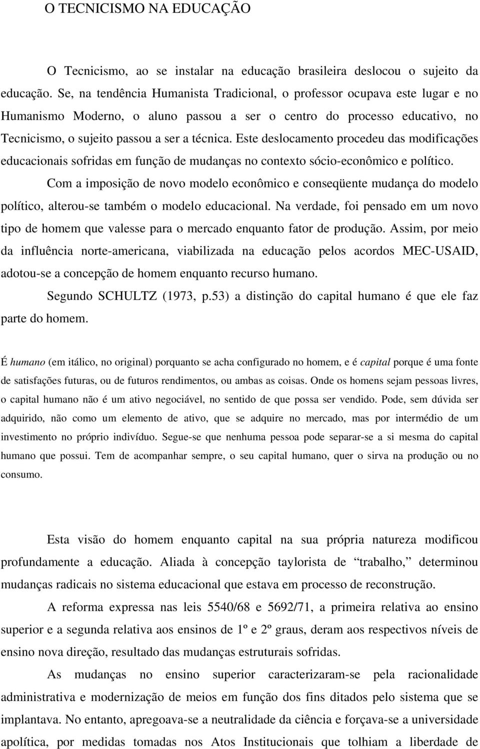 Este deslocamento procedeu das modificações educacionais sofridas em função de mudanças no contexto sócio-econômico e político.