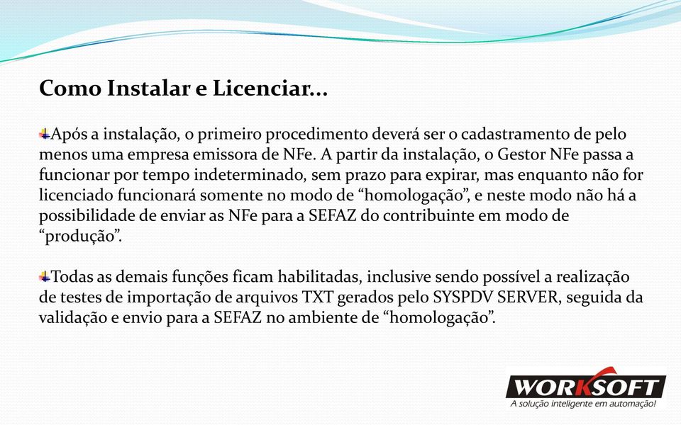 modo de homologação, e neste modo não há a possibilidade de enviar as NFe para a SEFAZ do contribuinte em modo de produção.