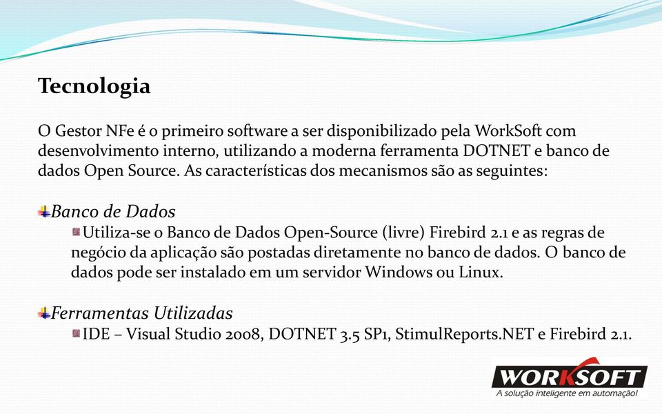 As características dos mecanismos são as seguintes: Banco de Dados Utiliza-se o Banco de Dados Open-Source (livre) Firebird 2.