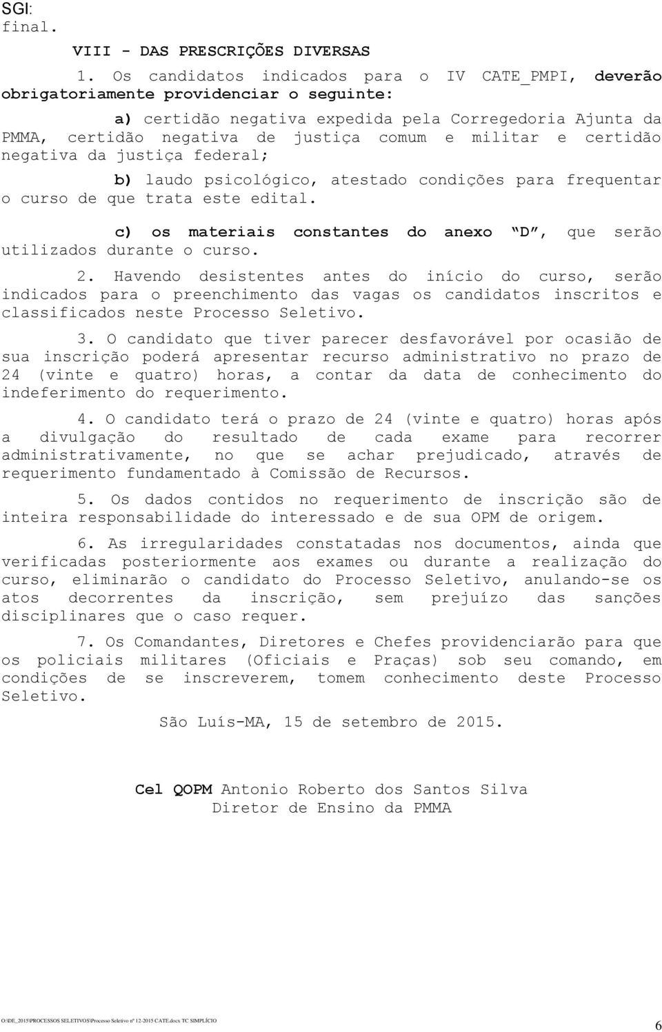 militar e certidão negativa da justiça federal; b) laudo psicológico, atestado condições para frequentar o curso de que trata este edital.