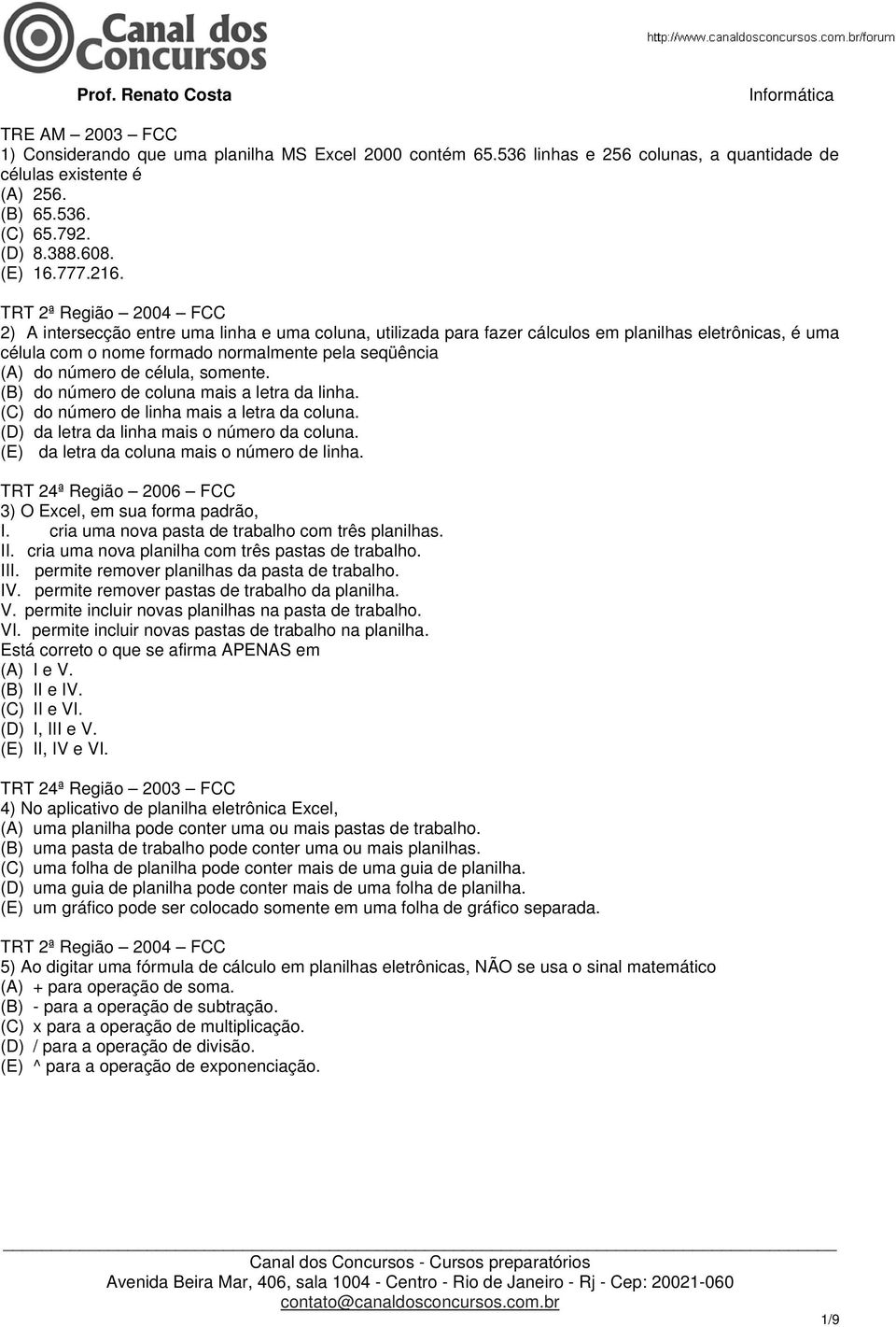 de célula, somente. (B) do número de coluna mais a letra da linha. (C) do número de linha mais a letra da coluna. (D) da letra da linha mais o número da coluna.