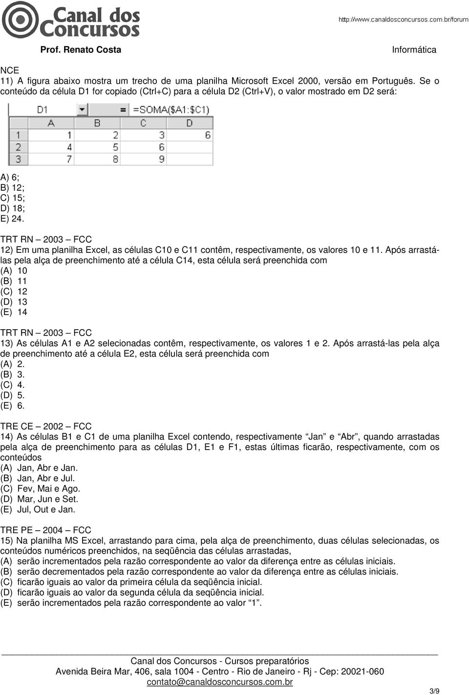 TRT RN 2003 FCC 12) Em uma planilha Excel, as células C10 e C11 contêm, respectivamente, os valores 10 e 11.