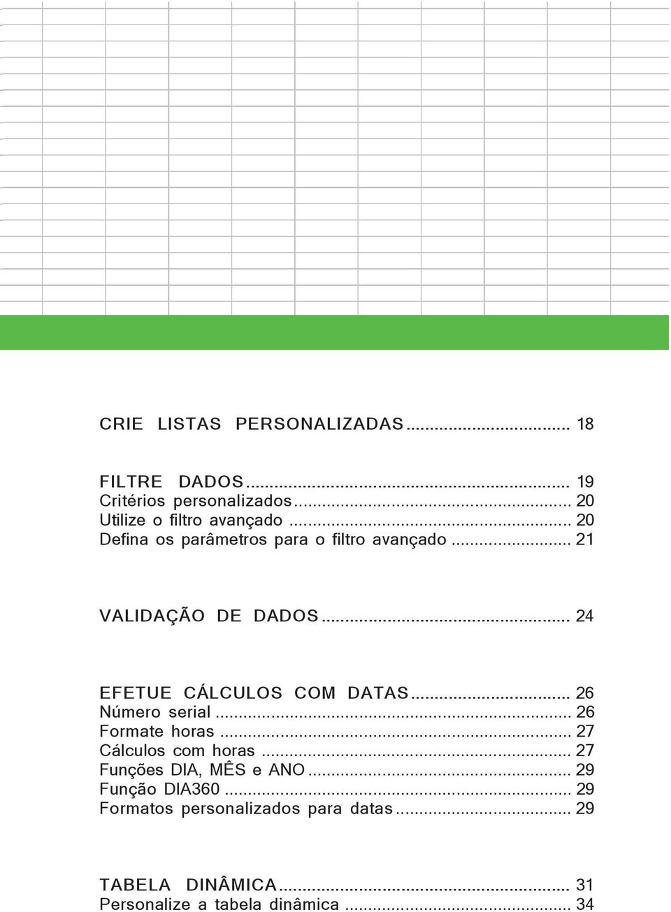 .. 26 Número serial... 26 Formate horas... 27 Cálculos com horas... 27 Funções DIA, MÊS e ANO.