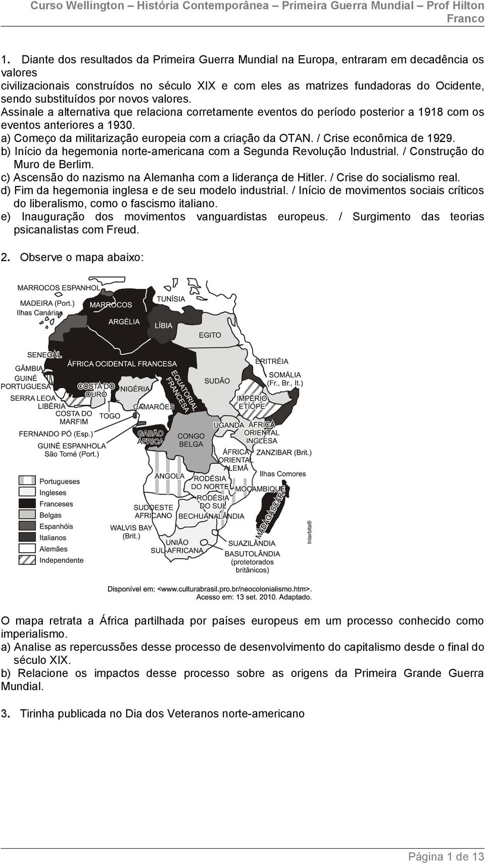 a) Começo da militarização europeia com a criação da OTAN. / Crise econômica de 1929. b) Início da hegemonia norte-americana com a Segunda Revolução Industrial. / Construção do Muro de Berlim.