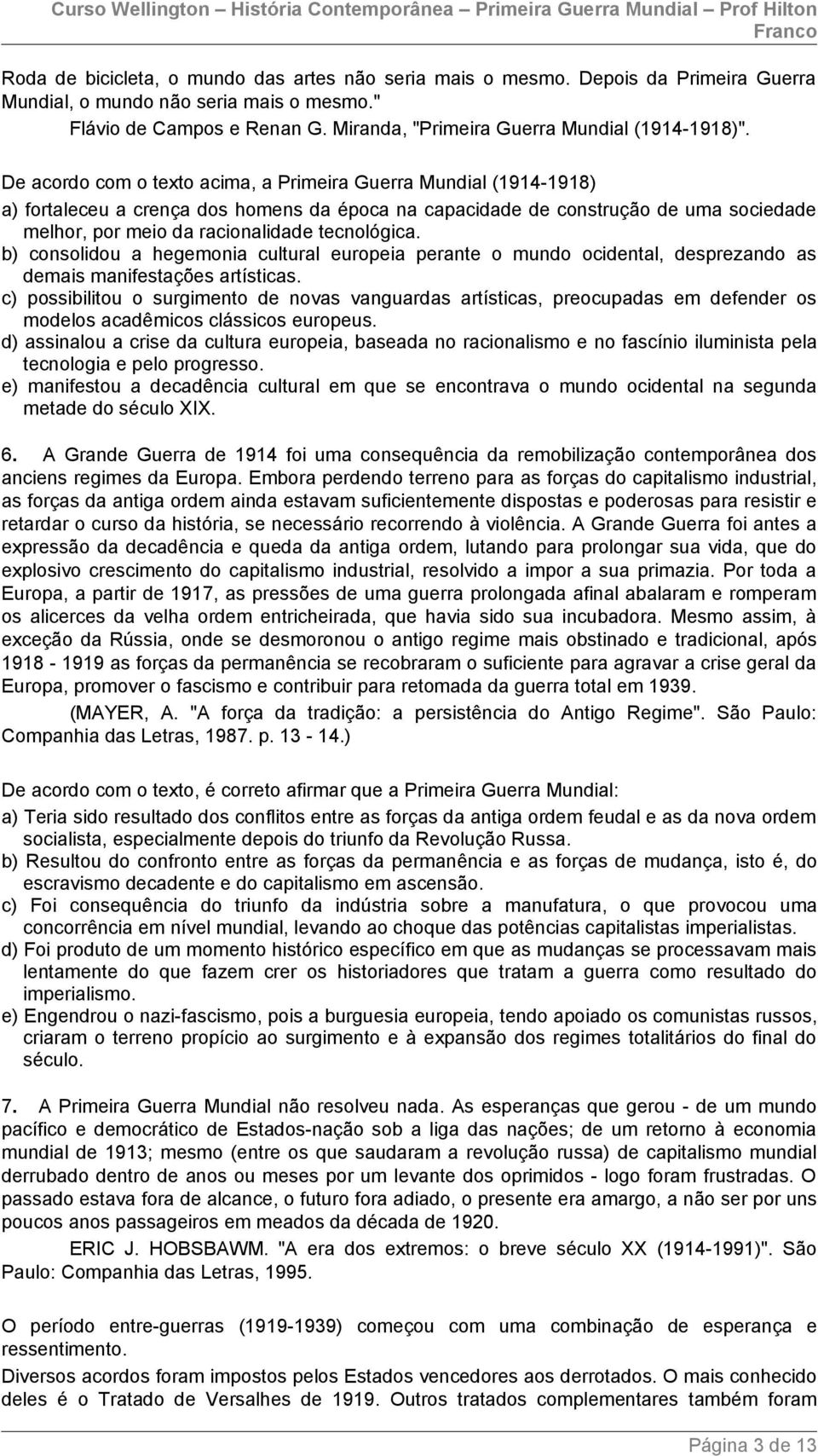 De acordo com o texto acima, a Primeira Guerra Mundial (1914-1918) a) fortaleceu a crença dos homens da época na capacidade de construção de uma sociedade melhor, por meio da racionalidade