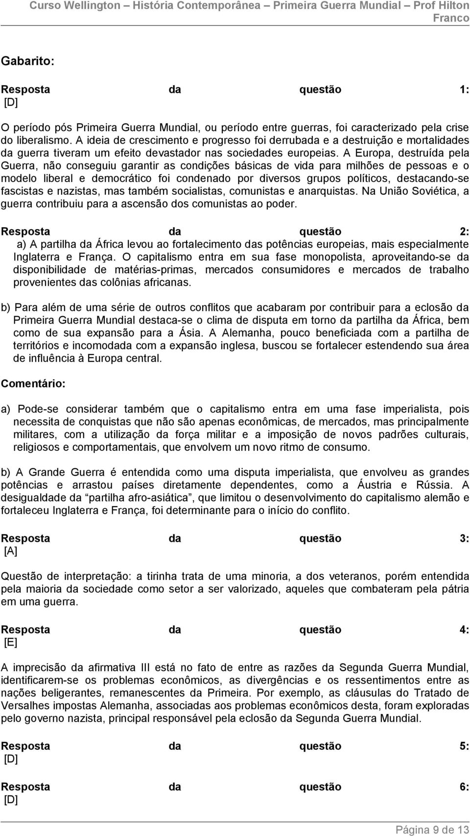 A Europa, destruída pela Guerra, não conseguiu garantir as condições básicas de vida para milhões de pessoas e o modelo liberal e democrático foi condenado por diversos grupos políticos,