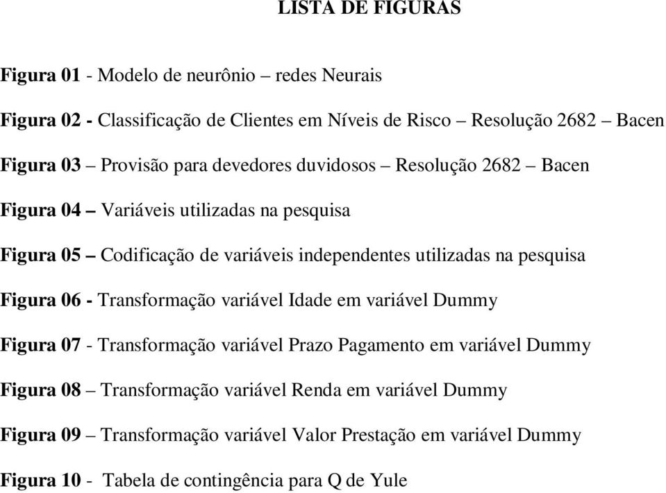 utilizadas na pesquisa Figura 06 - Transformação variável Idade em variável Dummy Figura 07 - Transformação variável Prazo Pagamento em variável Dummy