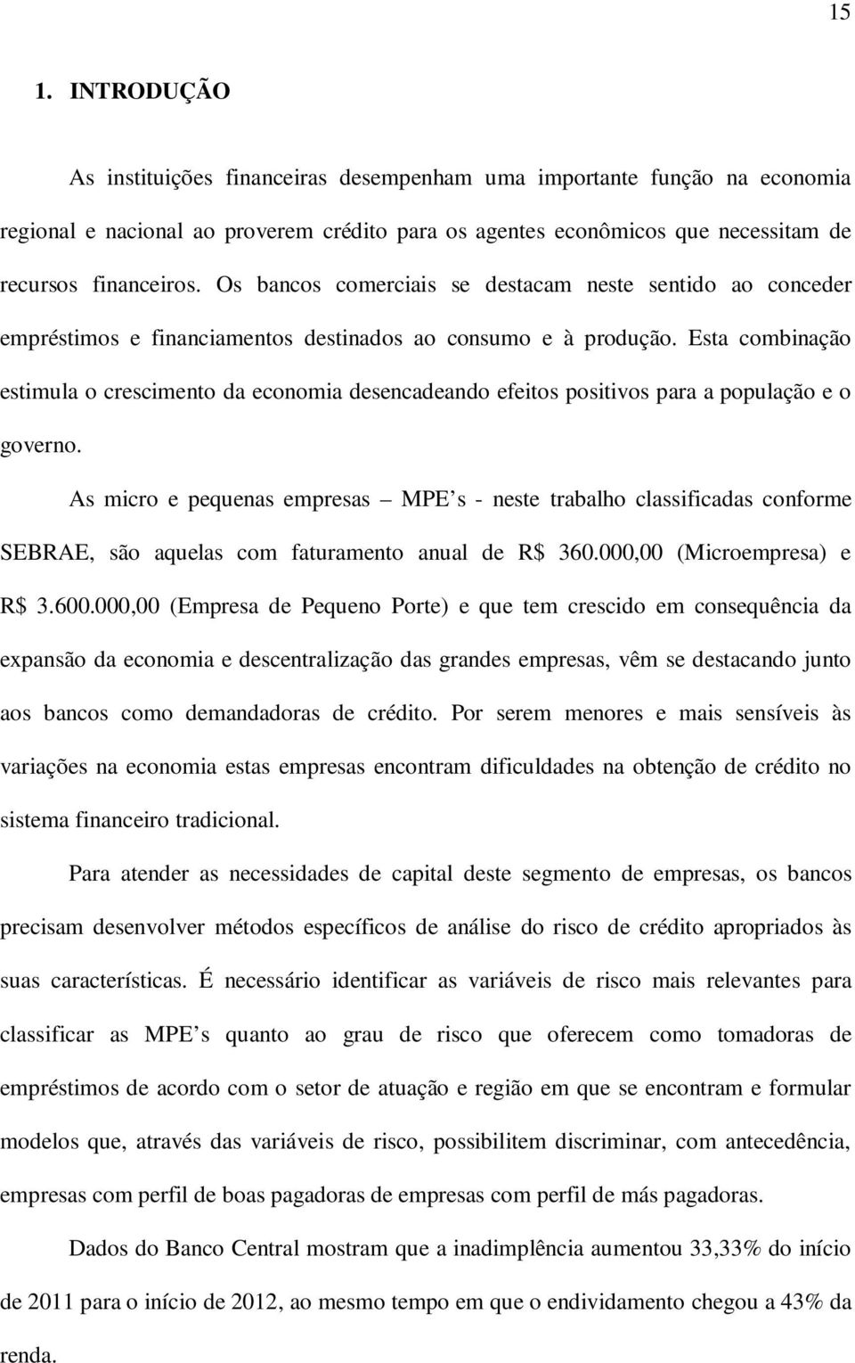 Esta combinação estimula o crescimento da economia desencadeando efeitos positivos para a população e o governo.