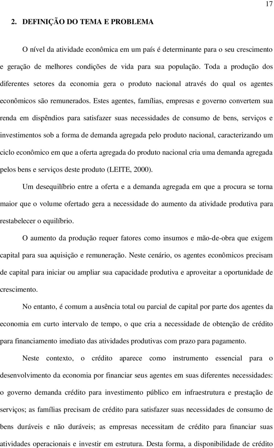 Estes agentes, famílias, empresas e governo convertem sua renda em dispêndios para satisfazer suas necessidades de consumo de bens, serviços e investimentos sob a forma de demanda agregada pelo