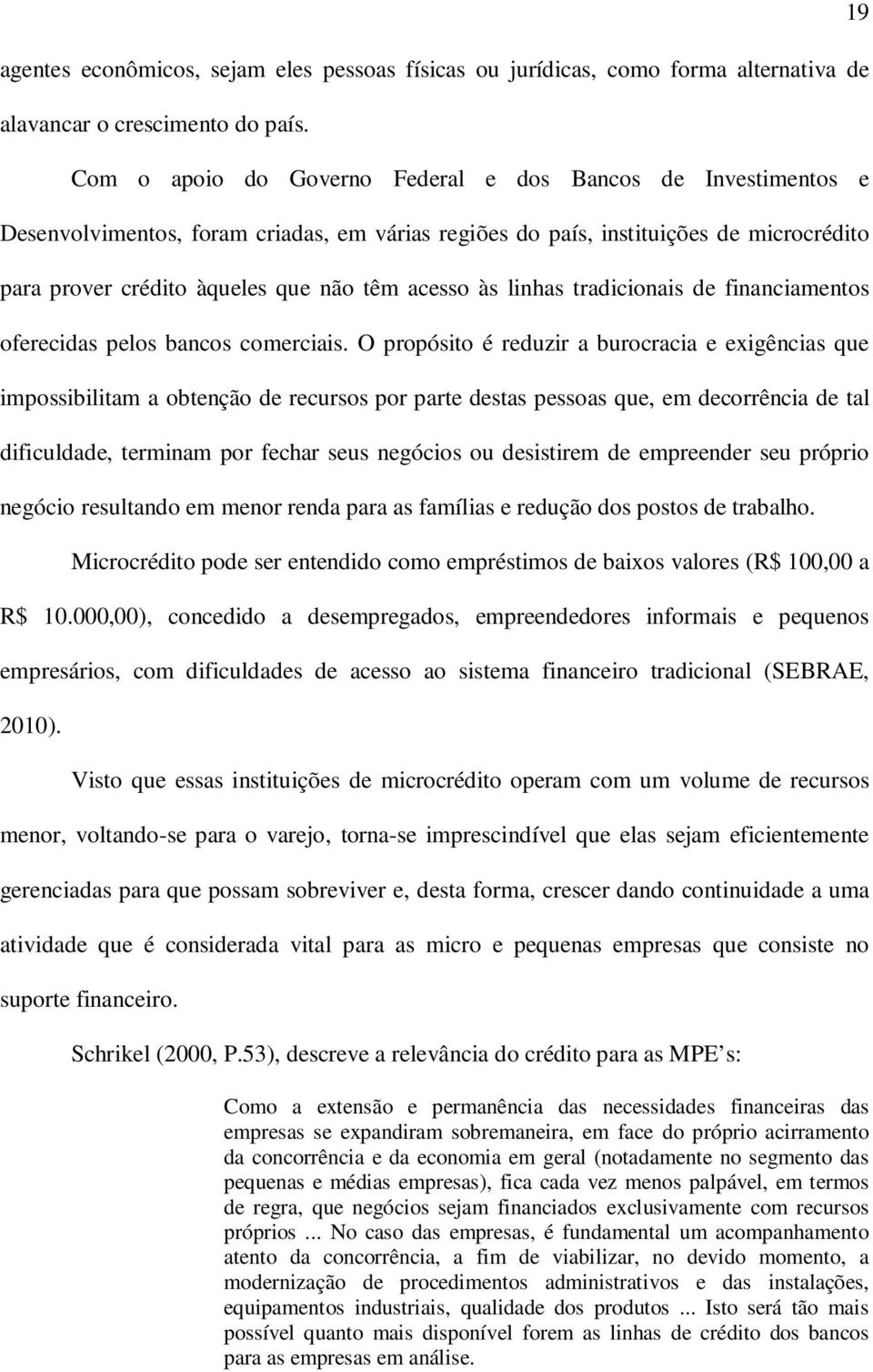 às linhas tradicionais de financiamentos oferecidas pelos bancos comerciais.